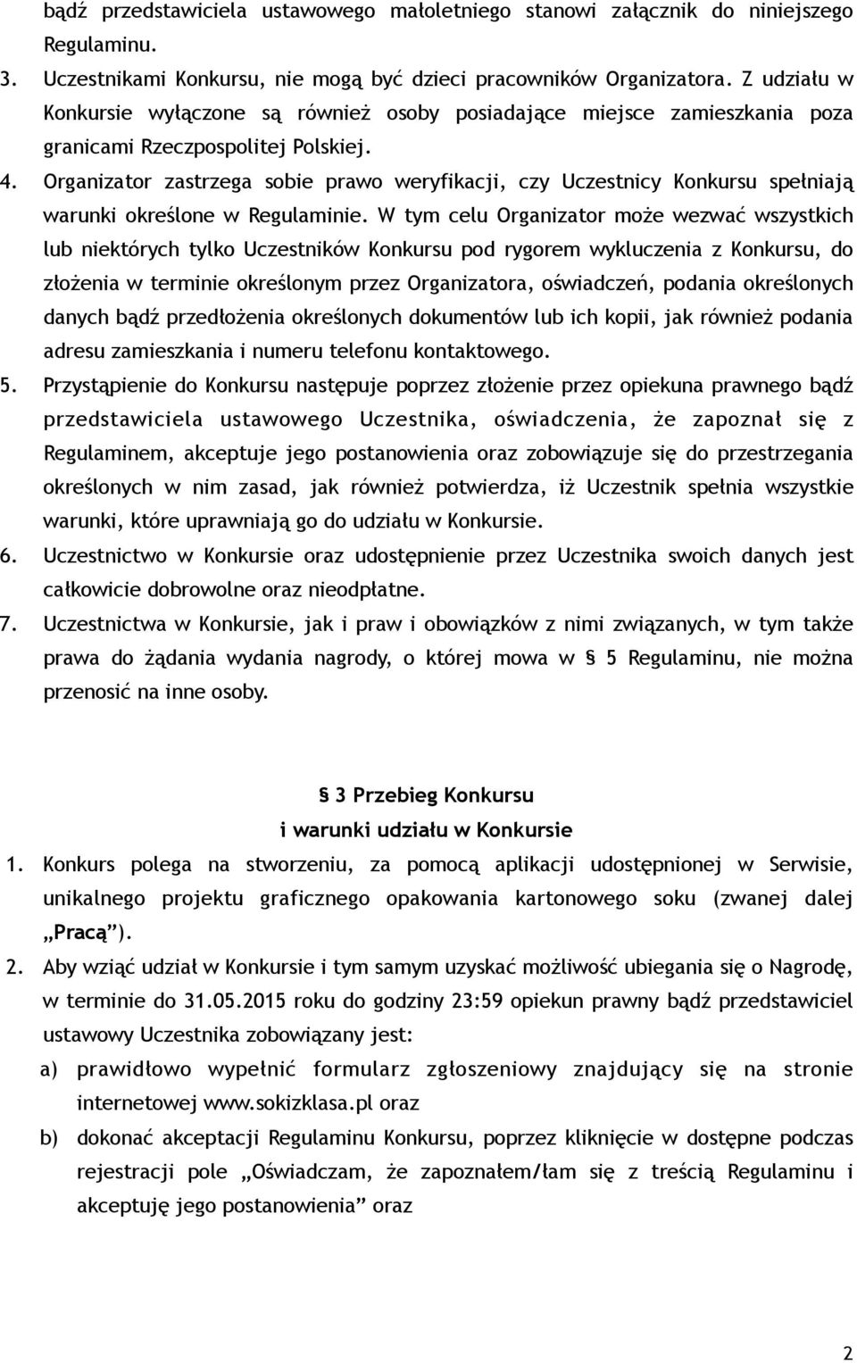 Organizator zastrzega sobie prawo weryfikacji, czy Uczestnicy Konkursu spełniają warunki określone w Regulaminie.