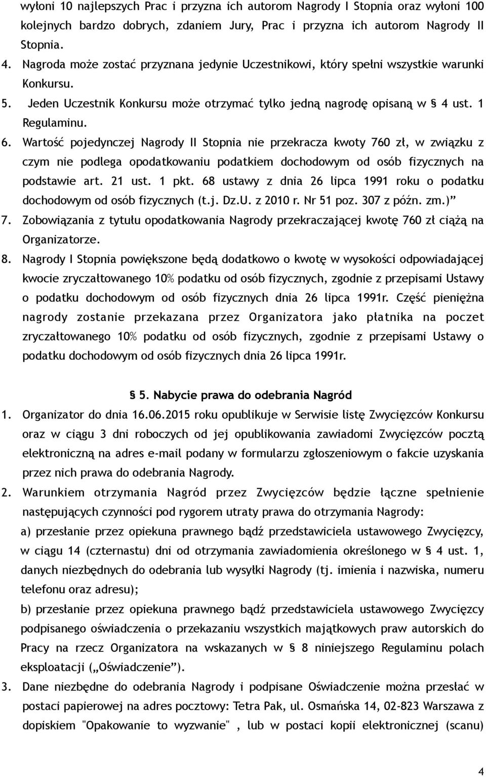 Wartość pojedynczej Nagrody II Stopnia nie przekracza kwoty 760 zł, w związku z czym nie podlega opodatkowaniu podatkiem dochodowym od osób fizycznych na podstawie art. 21 ust. 1 pkt.