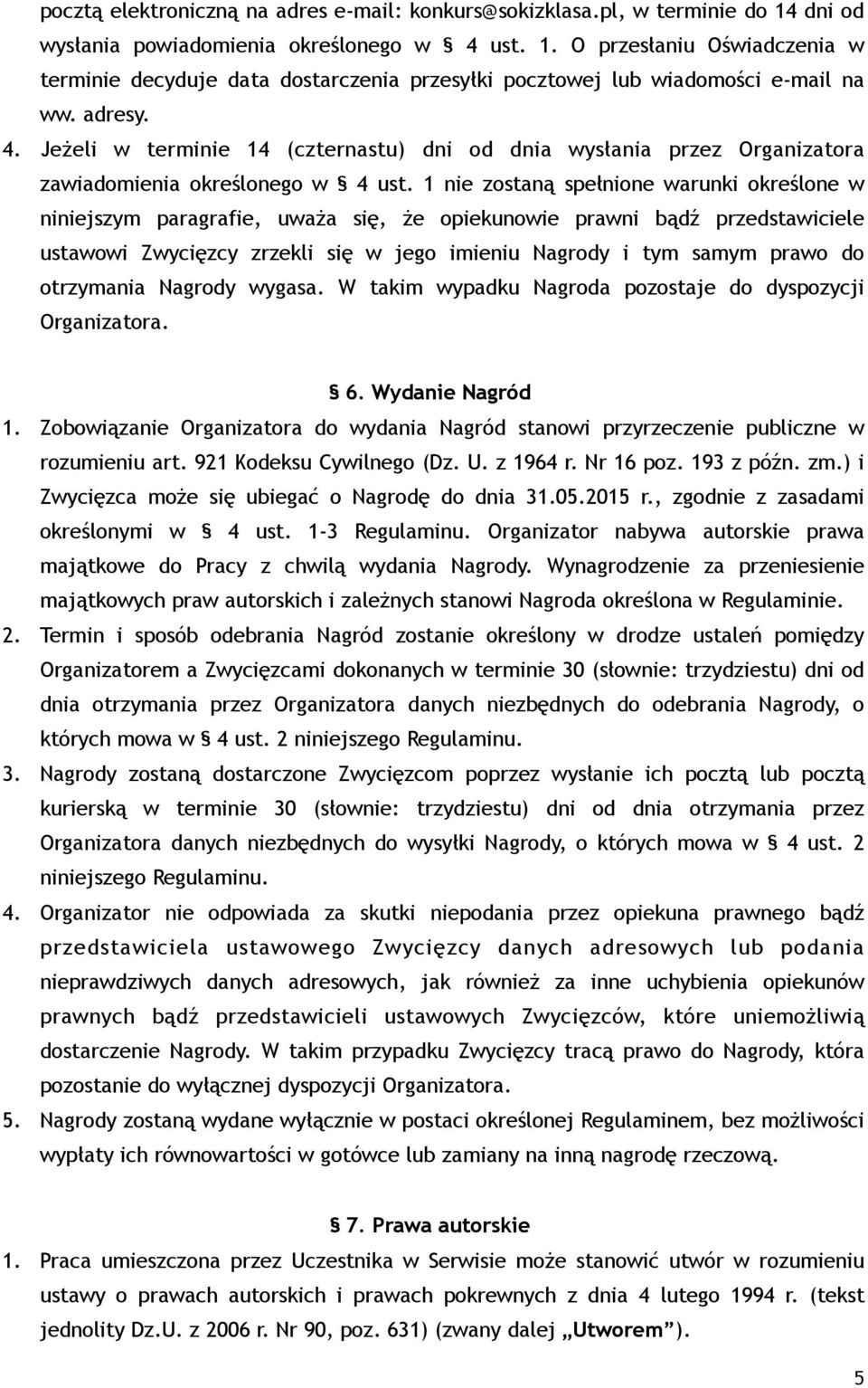 1 nie zostaną spełnione warunki określone w niniejszym paragrafie, uważa się, że opiekunowie prawni bądź przedstawiciele ustawowi Zwycięzcy zrzekli się w jego imieniu Nagrody i tym samym prawo do