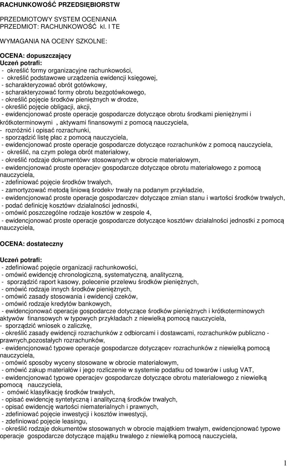 scharakteryzować formy obrotu bezgotówkowego, - określić pojęcie środków pieniężnych w drodze, - określić pojęcie obligacji, akcji, - ewidencjonować proste operacje gospodarcze dotyczące obrotu