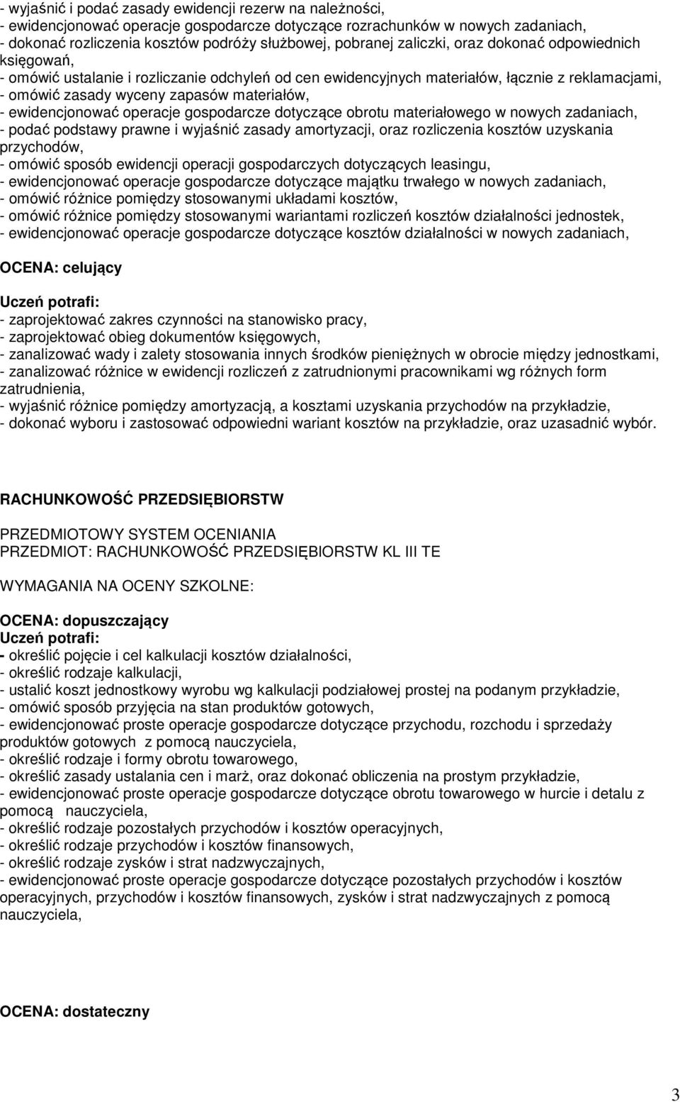 ewidencjonować operacje gospodarcze dotyczące obrotu materiałowego w nowych zadaniach, - podać podstawy prawne i wyjaśnić zasady amortyzacji, oraz rozliczenia kosztów uzyskania przychodów, - omówić