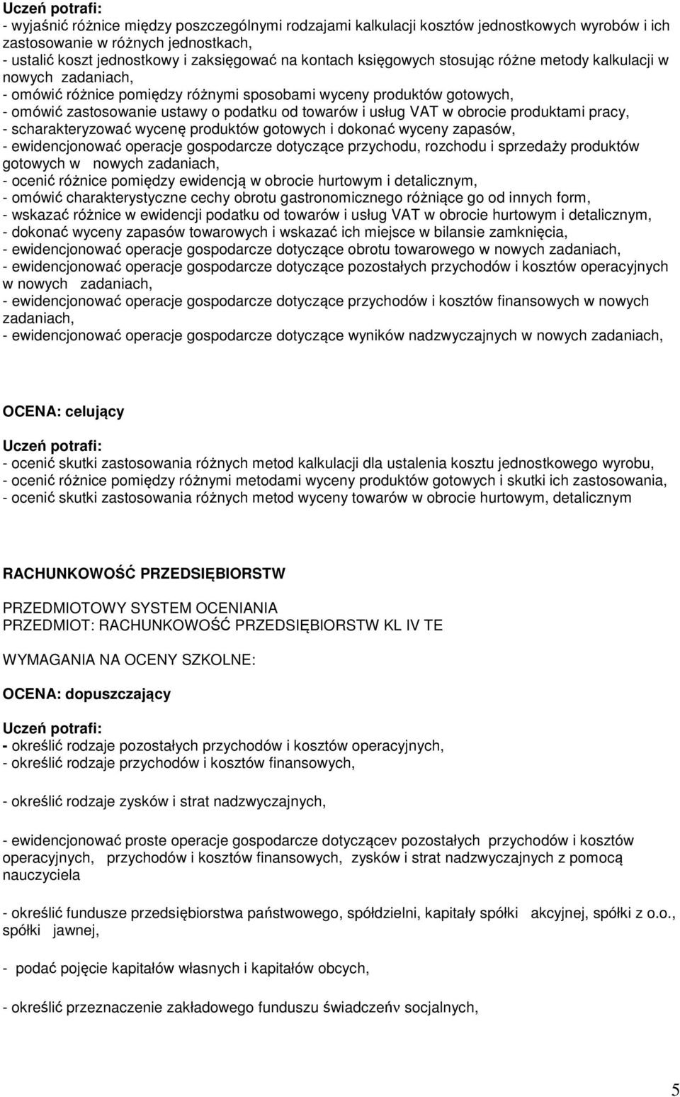 produktami pracy, - scharakteryzować wycenę produktów gotowych i dokonać wyceny zapasów, - ewidencjonować operacje gospodarcze dotyczące przychodu, rozchodu i sprzedaży produktów gotowych w nowych