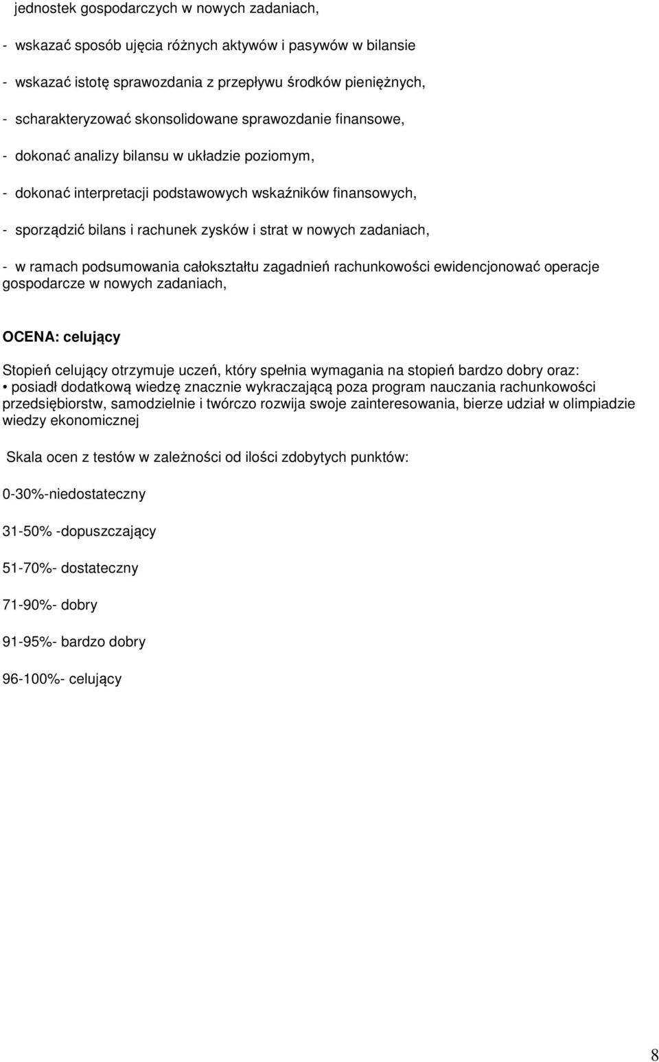 nowych zadaniach, - w ramach podsumowania całokształtu zagadnień rachunkowości ewidencjonować operacje gospodarcze w nowych zadaniach, OCENA: celujący Stopień celujący otrzymuje uczeń, który spełnia