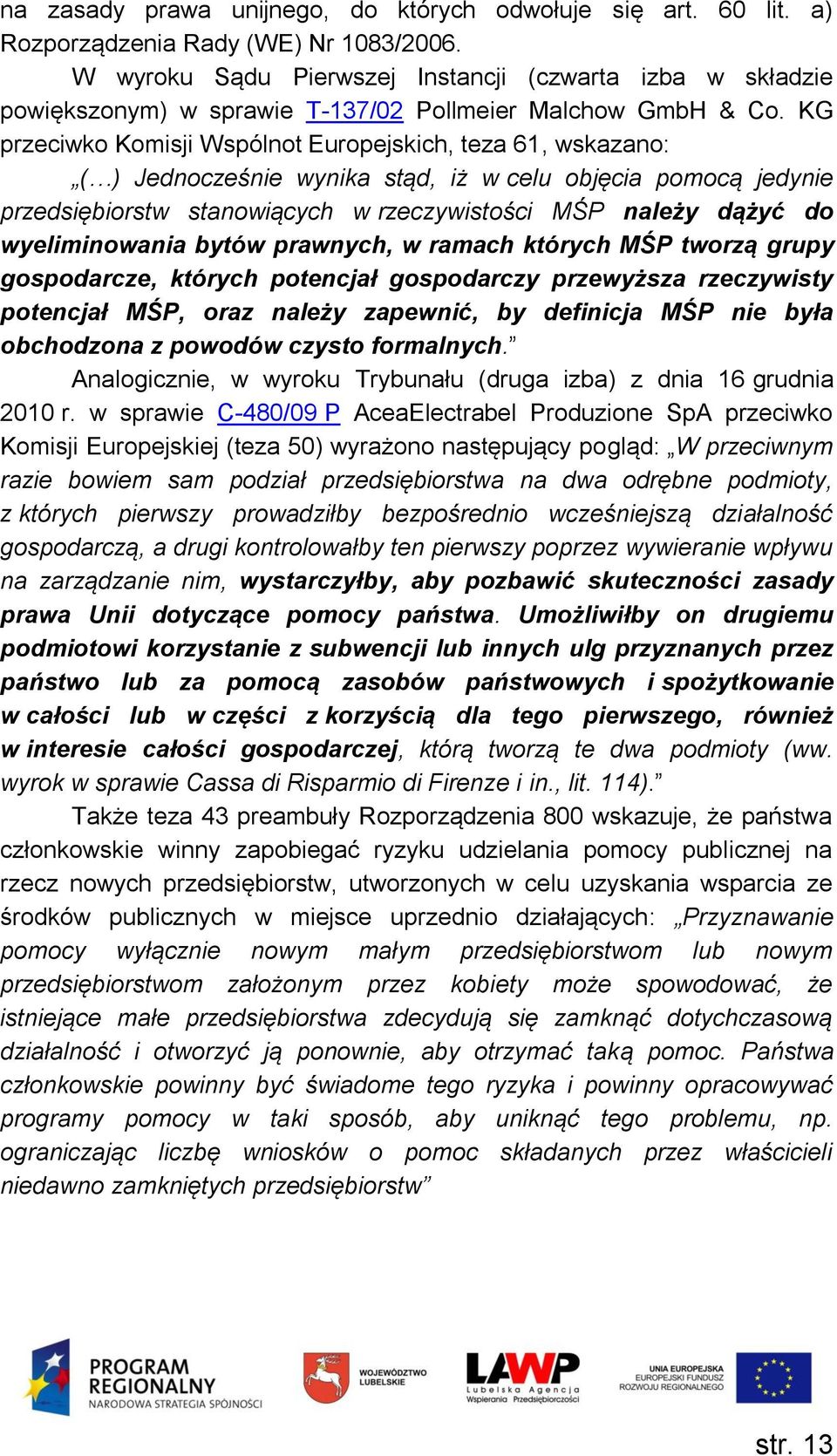 KG przeciwko Komisji Wspólnot Europejskich, teza 61, wskazano: ( ) Jednocześnie wynika stąd, iż w celu objęcia pomocą jedynie przedsiębiorstw stanowiących w rzeczywistości MŚP należy dążyć do