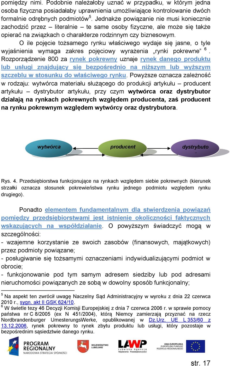 O ile pojęcie tożsamego rynku właściwego wydaje się jasne, o tyle wyjaśnienia wymaga zakres pojęciowy wyrażenia rynki pokrewne 6.