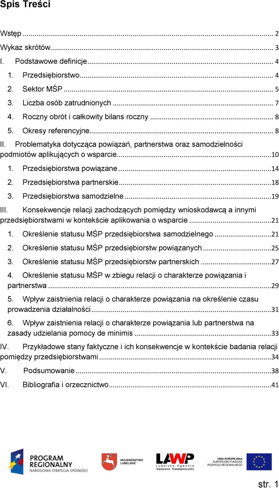 ..18 3. Przedsiębiorstwa samodzielne...19 III. Konsekwencje relacji zachodzących pomiędzy wnioskodawcą a innymi przedsiębiorstwami w kontekście aplikowania o wsparcie...21 1.