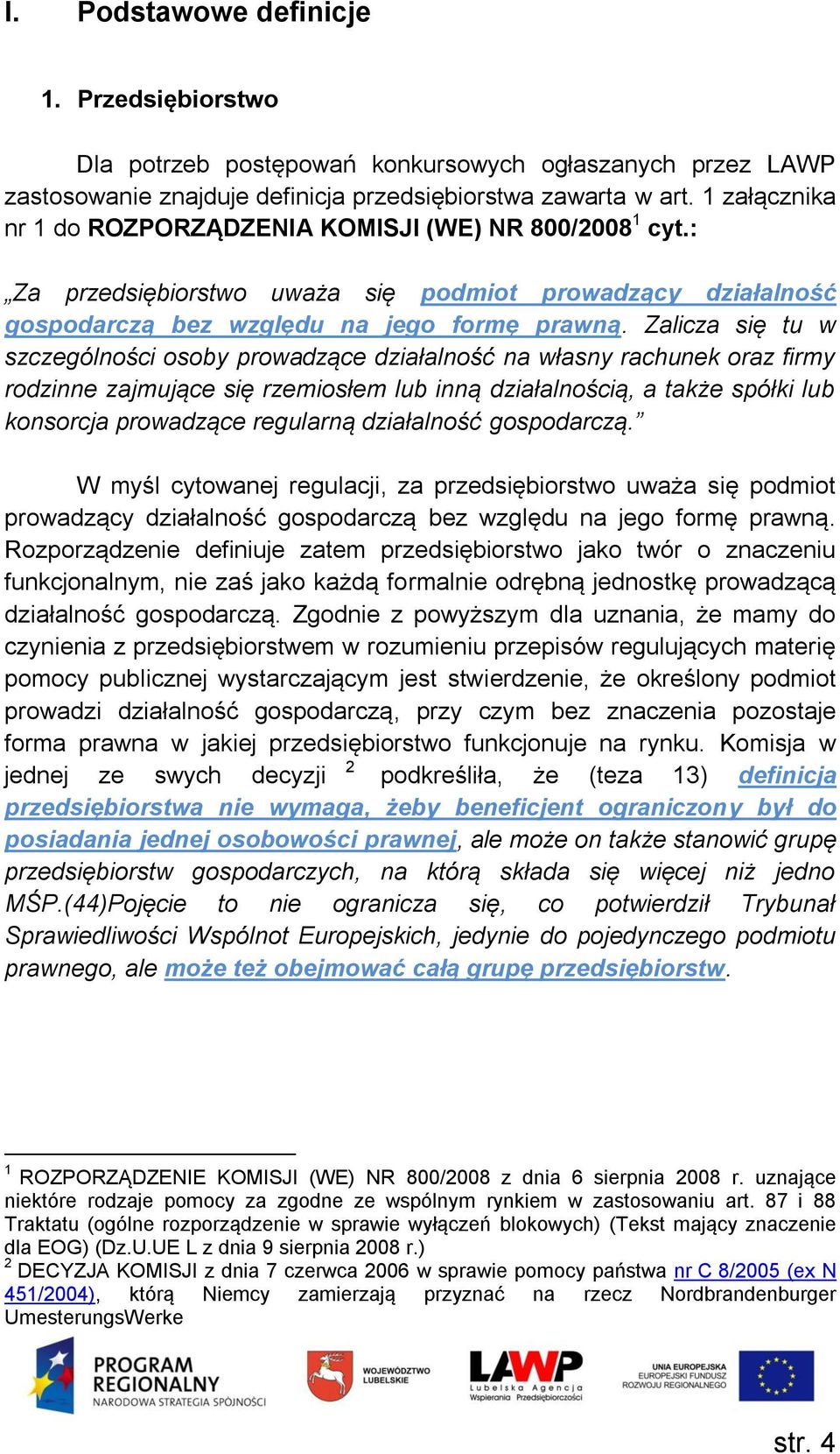 Zalicza się tu w szczególności osoby prowadzące działalność na własny rachunek oraz firmy rodzinne zajmujące się rzemiosłem lub inną działalnością, a także spółki lub konsorcja prowadzące regularną