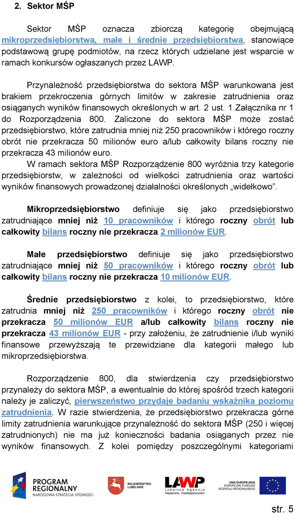 Przynależność przedsiębiorstwa do sektora MŚP warunkowana jest brakiem przekroczenia górnych limitów w zakresie zatrudnienia oraz osiąganych wyników finansowych określonych w art. 2 ust.