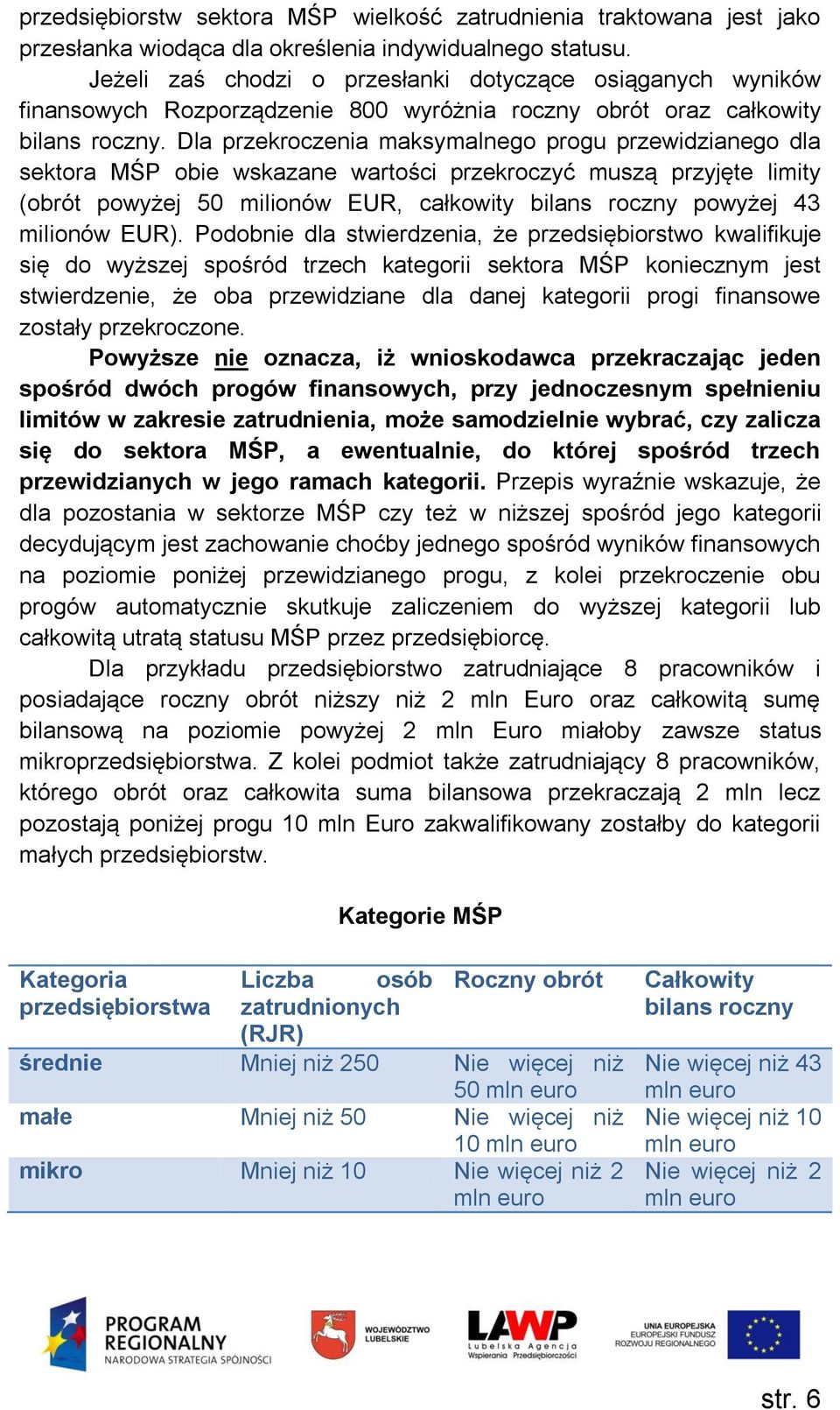 Dla przekroczenia maksymalnego progu przewidzianego dla sektora MŚP obie wskazane wartości przekroczyć muszą przyjęte limity (obrót powyżej 50 milionów EUR, całkowity bilans roczny powyżej 43