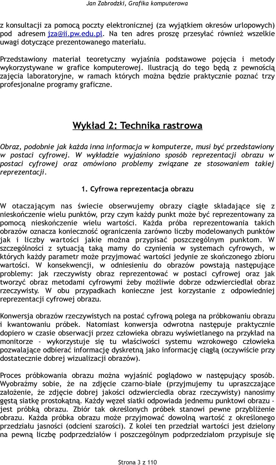 Ilustracją do tego będą z pewnością zajęcia laboratoryjne, w ramach których można będzie praktycznie poznać trzy profesjonalne programy graficzne.