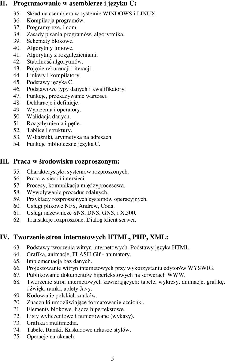 Podstawowe typy danych i kwalifikatory. 47. Funkcje, przekazywanie wartości. 48. Deklaracje i definicje. 49. Wyrażenia i operatory. 50. Walidacja danych. 51. Rozgałęźnienia i pętle. 52.
