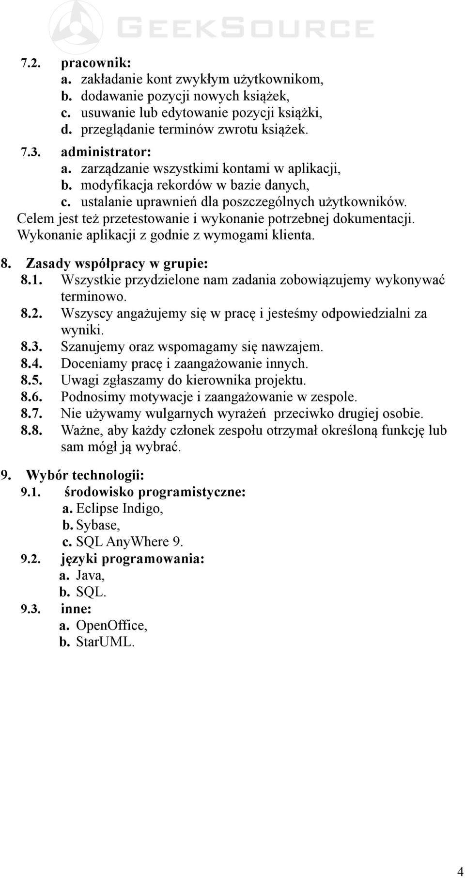 Celem jest też przetestowanie i wykonanie potrzebnej dokumentacji. Wykonanie aplikacji z godnie z wymogami klienta. 8. Zasady współpracy w grupie: 8.1.