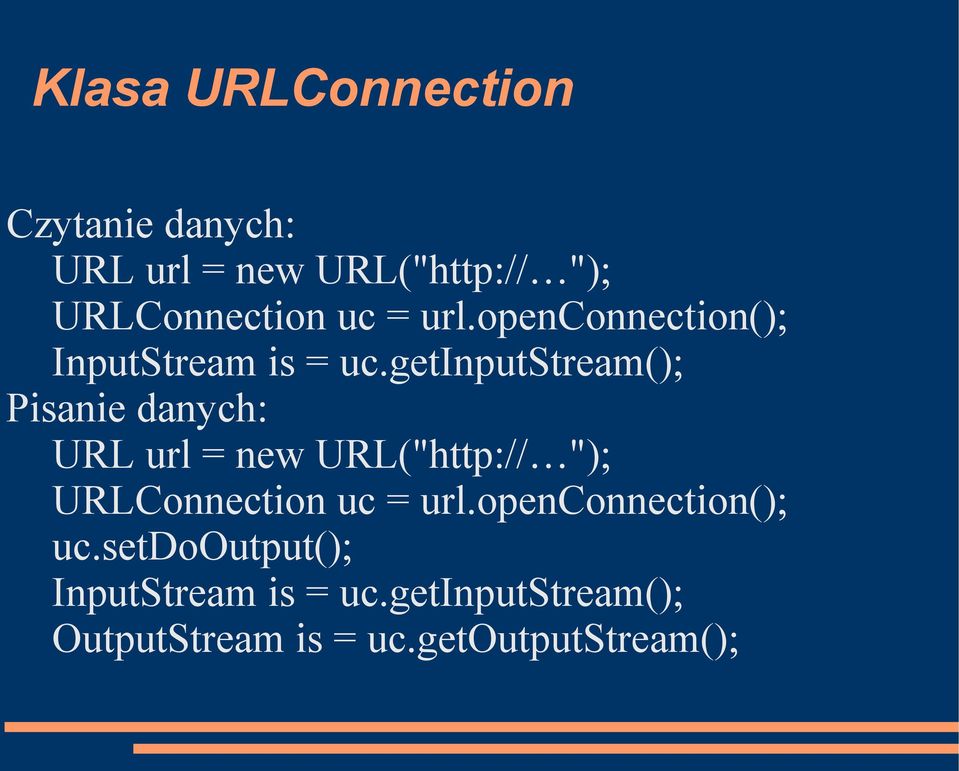 getinputstream(); Pisanie danych: URL url = new URL("http:// "); URLConnection uc