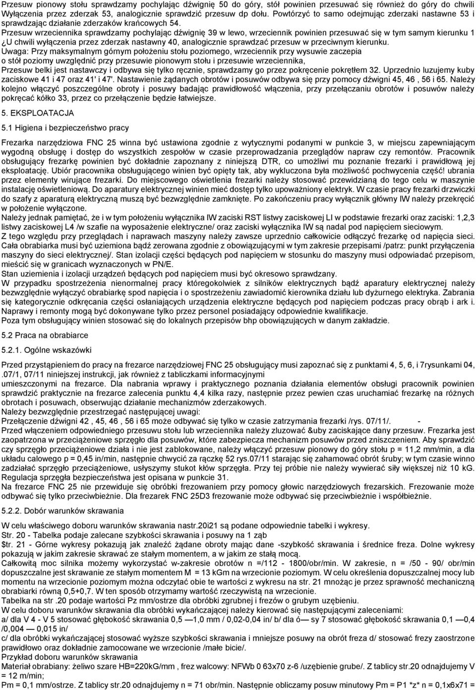 Przesuw wrzeciennika sprawdzamy pochylając dźwignię 39 w lewo, wrzeciennik powinien przesuwać się w tym samym kierunku 1 U chwili wyłączenia przez zderzak nastawny 40, analogicznie sprawdzać przesuw