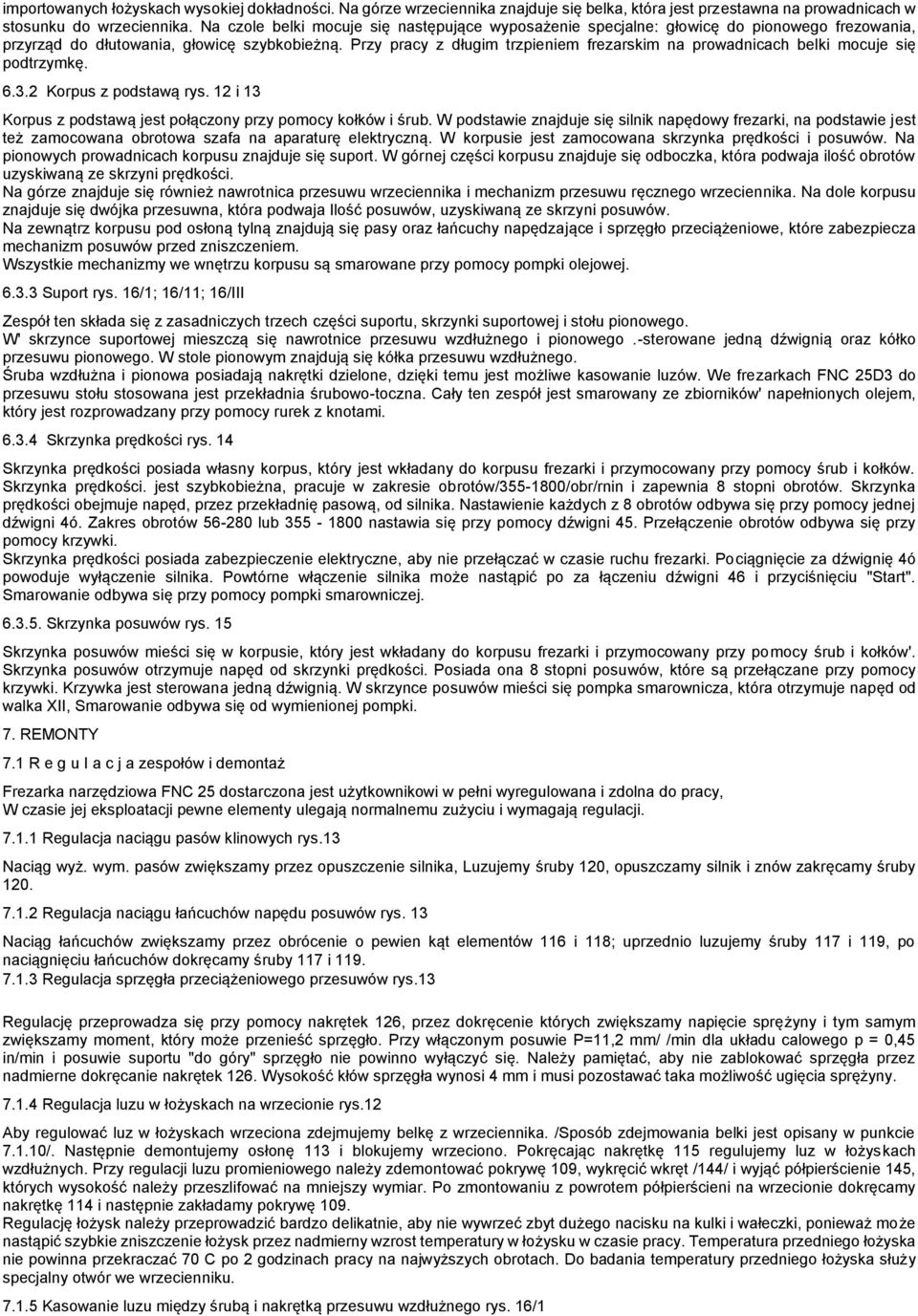 Przy pracy z długim trzpieniem frezarskim na prowadnicach belki mocuje się podtrzymkę. 6.3.2 Korpus z podstawą rys. 12 i 13 Korpus z podstawą jest połączony przy pomocy kołków i śrub.