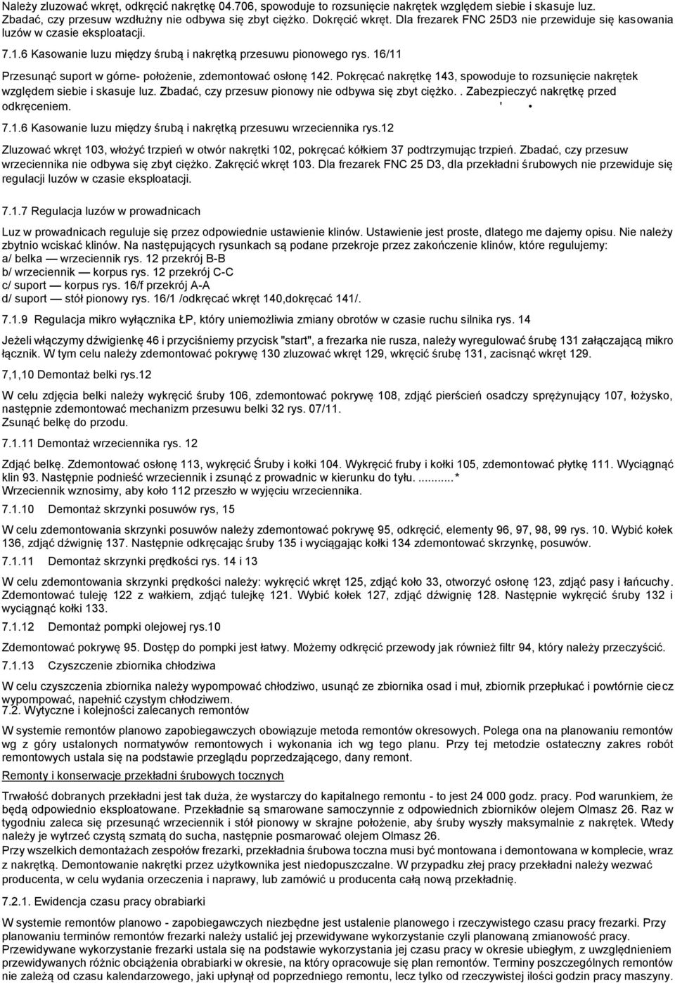 16/11 Przesunąć suport w górne- położenie, zdemontować osłonę 142. Pokręcać nakrętkę 143, spowoduje to rozsunięcie nakrętek względem siebie i skasuje luz.