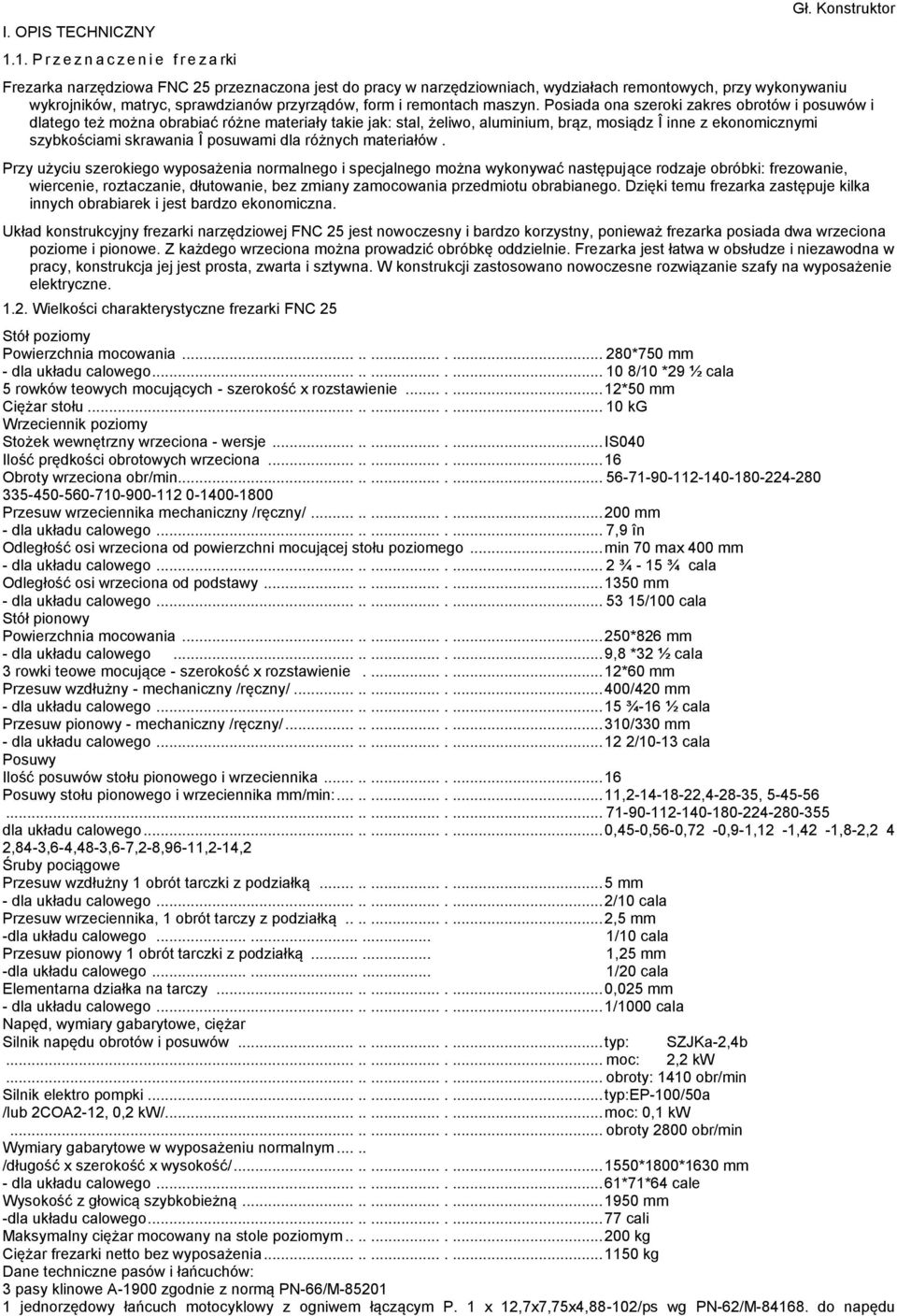 Posiada ona szeroki zakres obrotów i posuwów i dlatego też można obrabiać różne materiały takie jak: stal, żeliwo, aluminium, brąz, mosiądz Î inne z ekonomicznymi szybkościami skrawania Î posuwami
