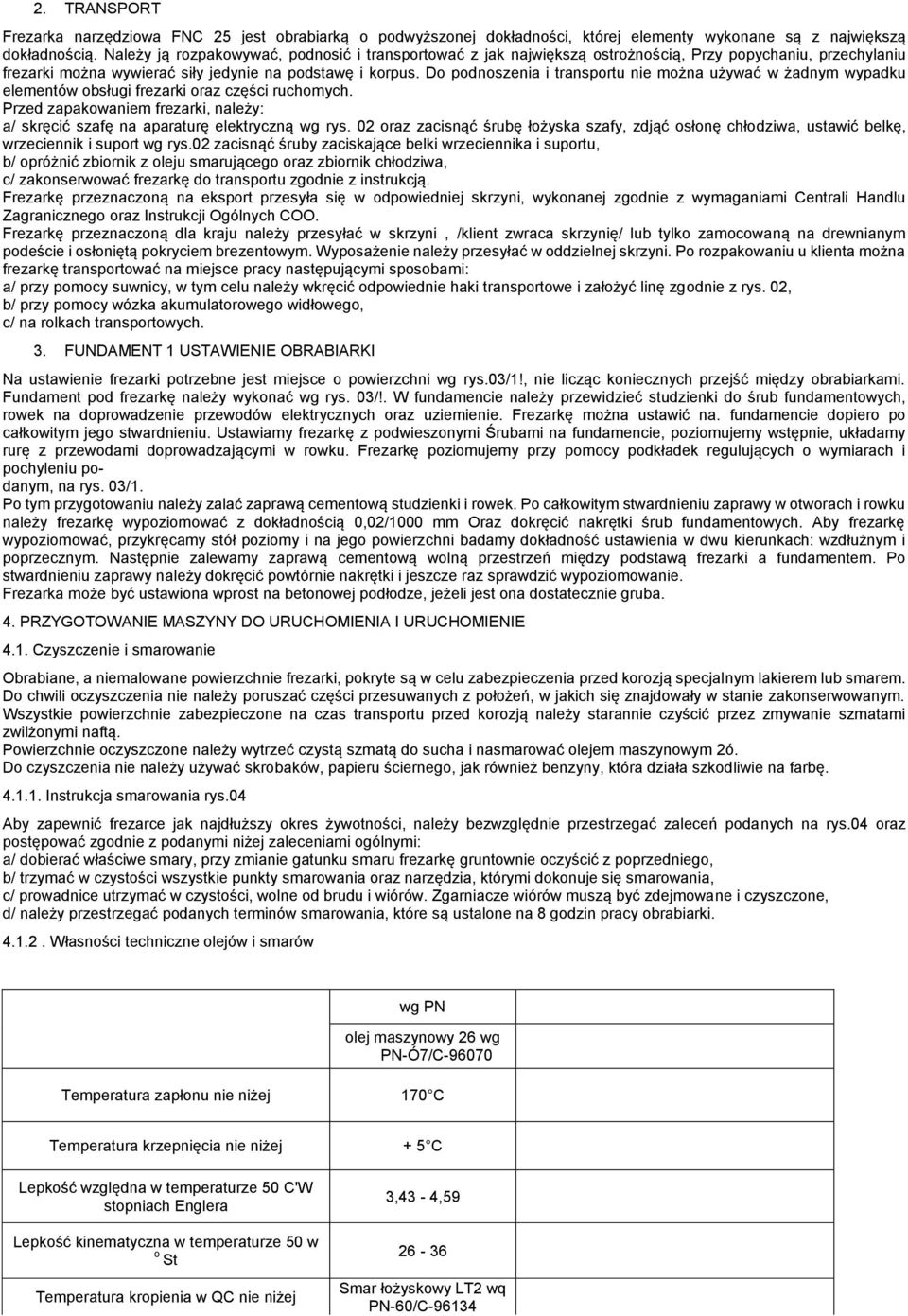 Do podnoszenia i transportu nie można używać w żadnym wypadku elementów obsługi frezarki oraz części ruchomych. Przed zapakowaniem frezarki, należy: a/ skręcić szafę na aparaturę elektryczną wg rys.