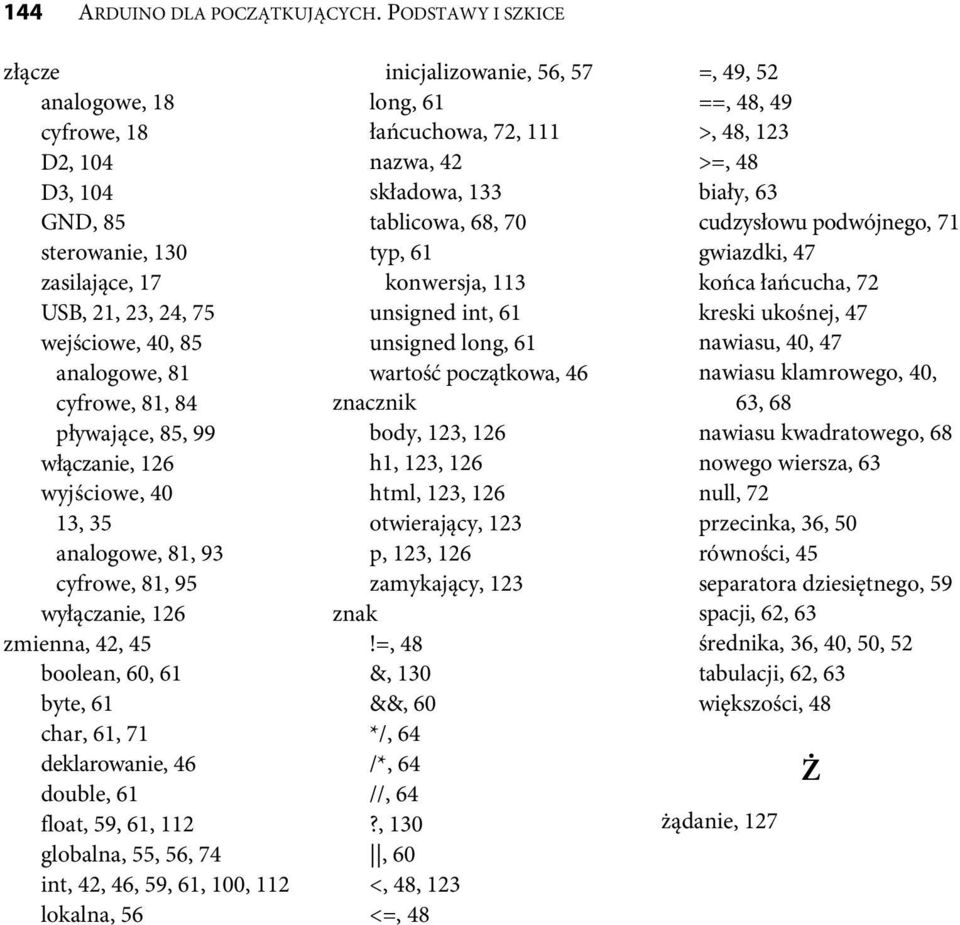 włączanie, 126 wyjściowe, 40 13, 35 analogowe, 81, 93 cyfrowe, 81, 95 wyłączanie, 126 zmienna, 42, 45 boolean, 60, 61 byte, 61 char, 61, 71 deklarowanie, 46 double, 61 float, 59, 61, 112 globalna,