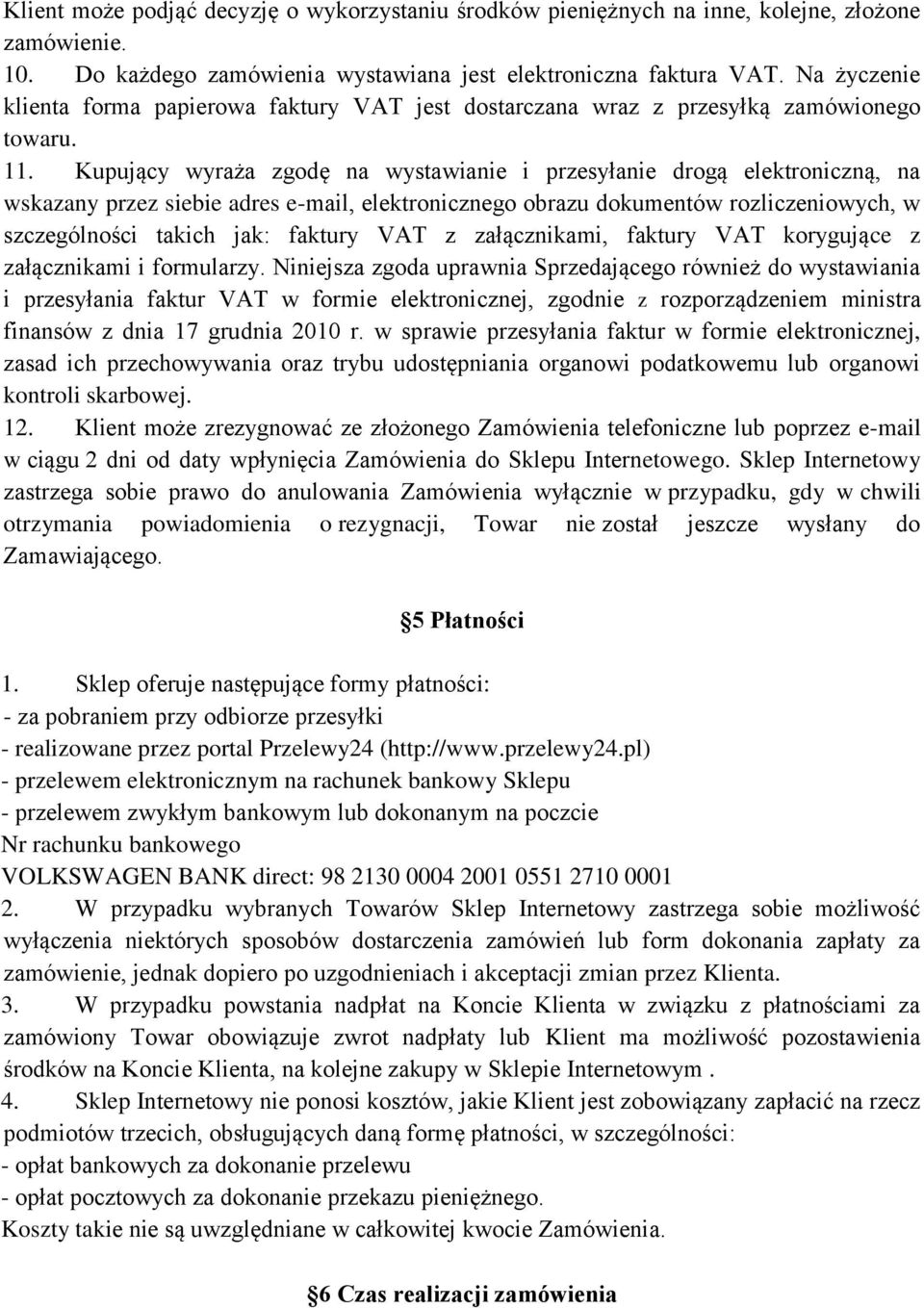 Kupujący wyraża zgodę na wystawianie i przesyłanie drogą elektroniczną, na wskazany przez siebie adres e-mail, elektronicznego obrazu dokumentów rozliczeniowych, w szczególności takich jak: faktury