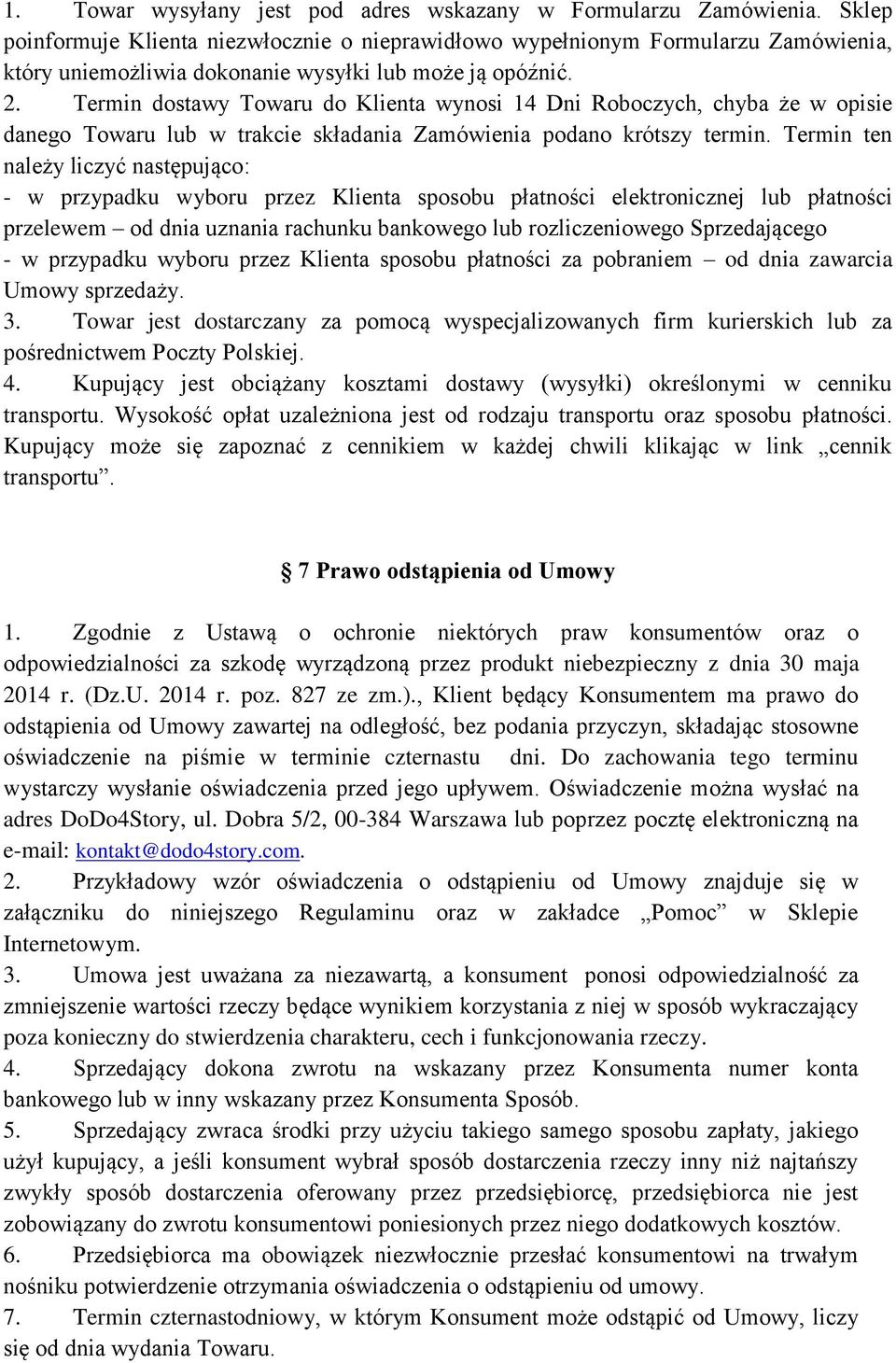 Termin dostawy Towaru do Klienta wynosi 14 Dni Roboczych, chyba że w opisie danego Towaru lub w trakcie składania Zamówienia podano krótszy termin.