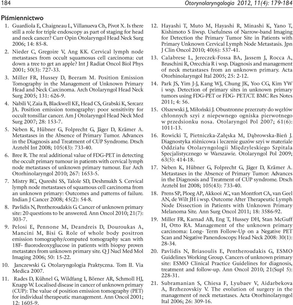 Int J Radiat Oncol Biol Phys 2001; 50(3): 727-33. 3. Miller FR, Hussey D, Beeram M. Position Emission Tomography in the Management of Unknown Primary Head and Neck Carcinoma.