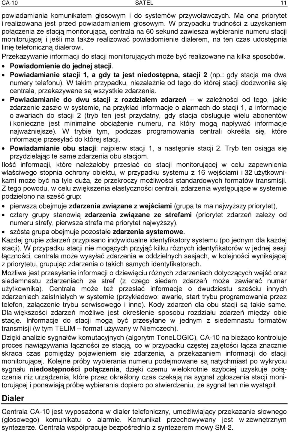 czas udostępnia linię telefoniczną dialerowi. Przekazywanie informacji do stacji monitorujących może być realizowane na kilka sposobów. Powiadomienie do jednej stacji.
