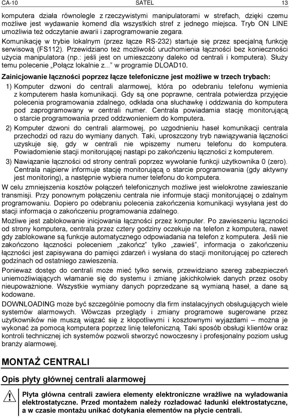 Przewidziano też możliwość uruchomienia łączności bez konieczności użycia manipulatora (np.: jeśli jest on umieszczony daleko od centrali i komputera). Służy temu polecenie Połącz lokalnie z.