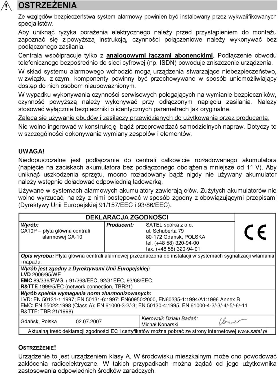 Centrala współpracuje tylko z analogowymi łączami abonenckimi. Podłączenie obwodu telefonicznego bezpośrednio do sieci cyfrowej (np. ISDN) powoduje zniszczenie urządzenia.
