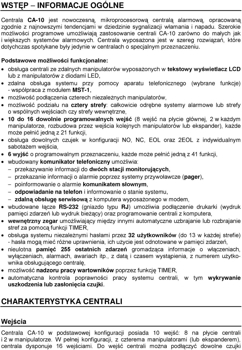 Centrala wyposażona jest w szereg rozwiązań, które dotychczas spotykane były jedynie w centralach o specjalnym przeznaczeniu.