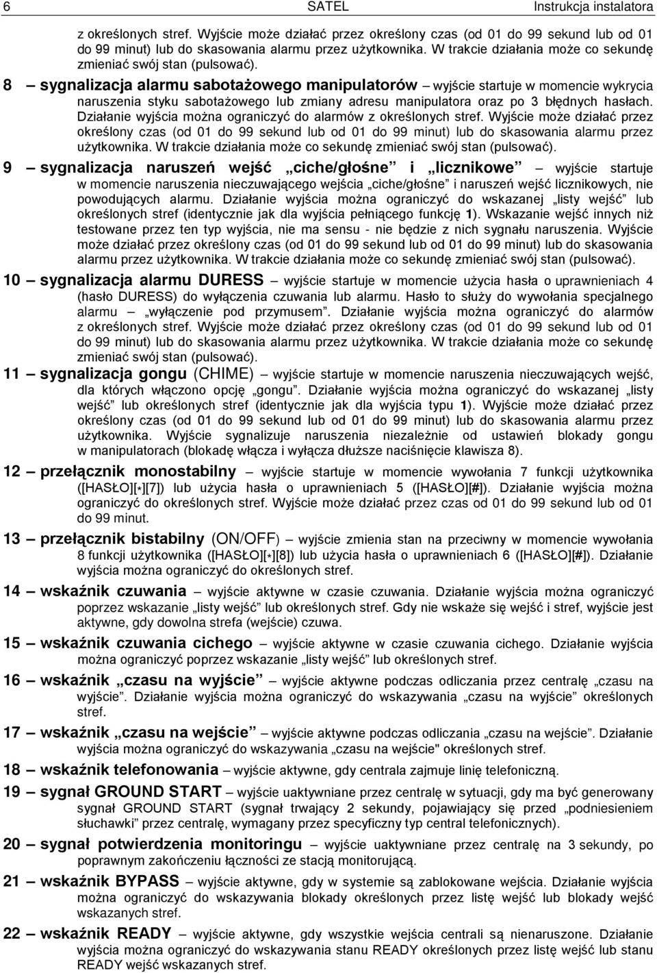 8 sygnalizacja alarmu sabotażowego manipulatorów wyjście startuje w momencie wykrycia naruszenia styku sabotażowego lub zmiany adresu manipulatora oraz po 3 błędnych hasłach.