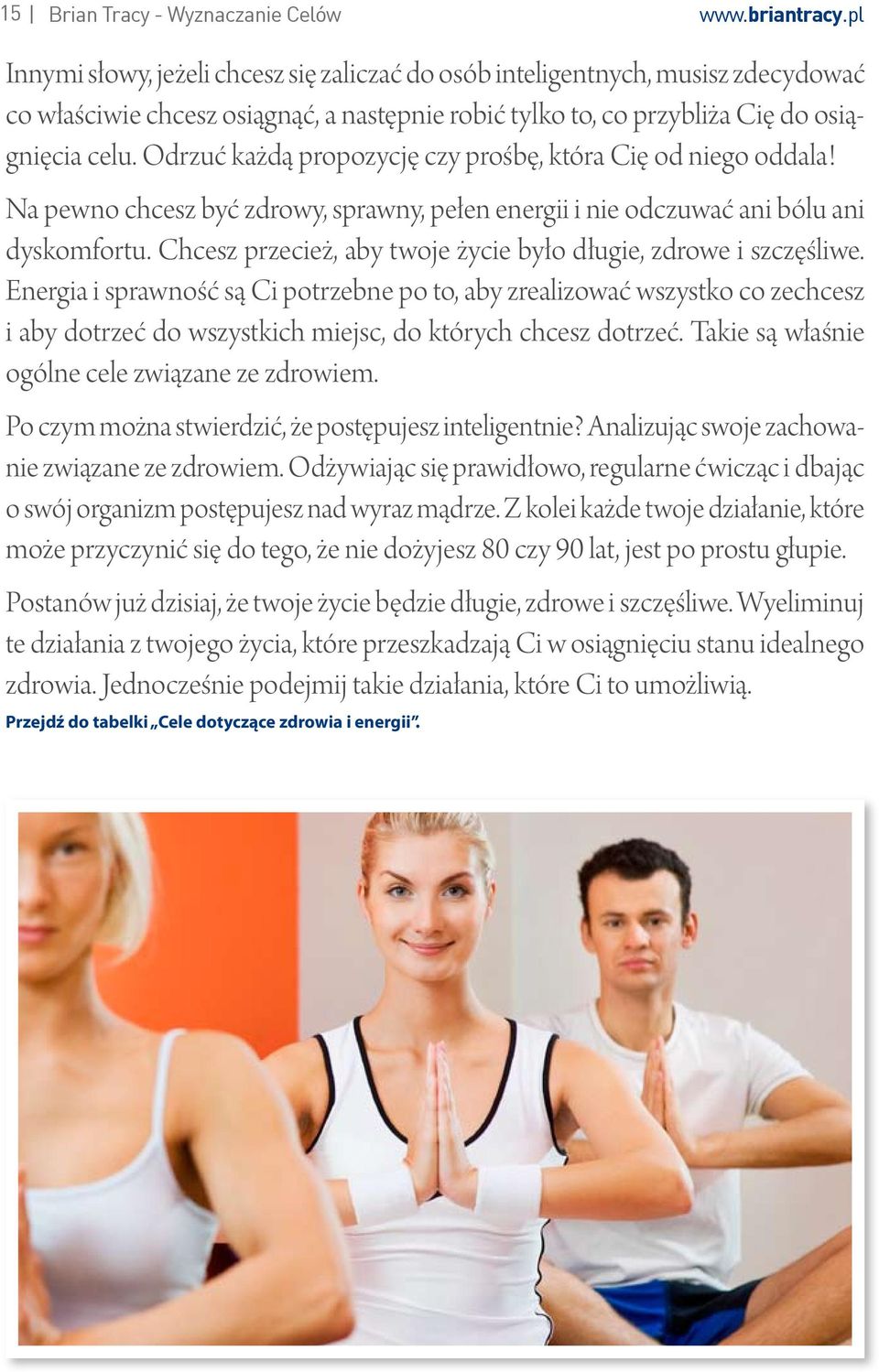 Odrzuć każdą propozycję czy prośbę, która Cię od niego oddala! Na pewno chcesz być zdrowy, sprawny, pełen energii i nie odczuwać ani bólu ani dyskomfortu.