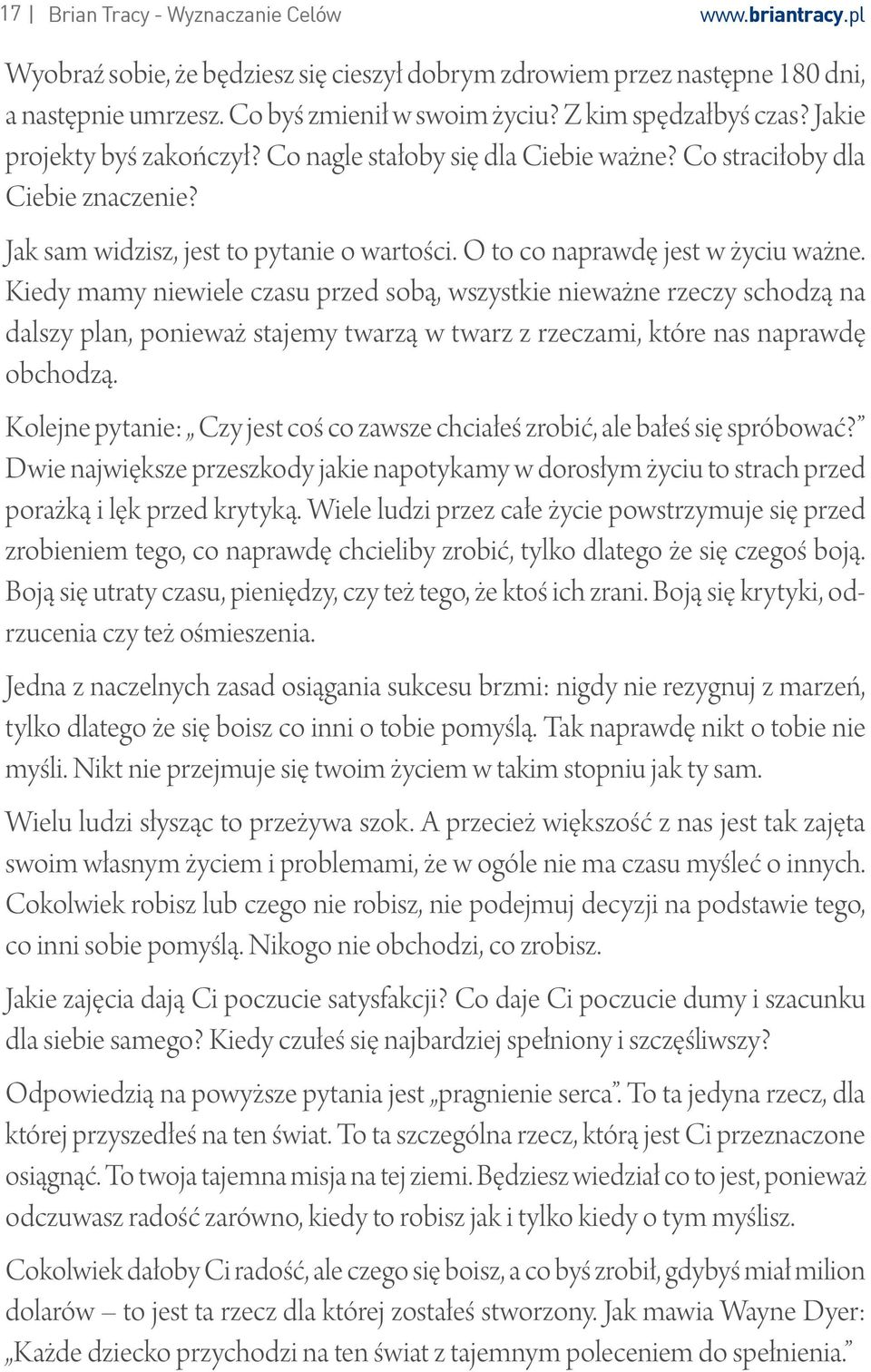 O to co naprawdę jest w życiu ważne. Kiedy mamy niewiele czasu przed sobą, wszystkie nieważne rzeczy schodzą na dalszy plan, ponieważ stajemy twarzą w twarz z rzeczami, które nas naprawdę obchodzą.