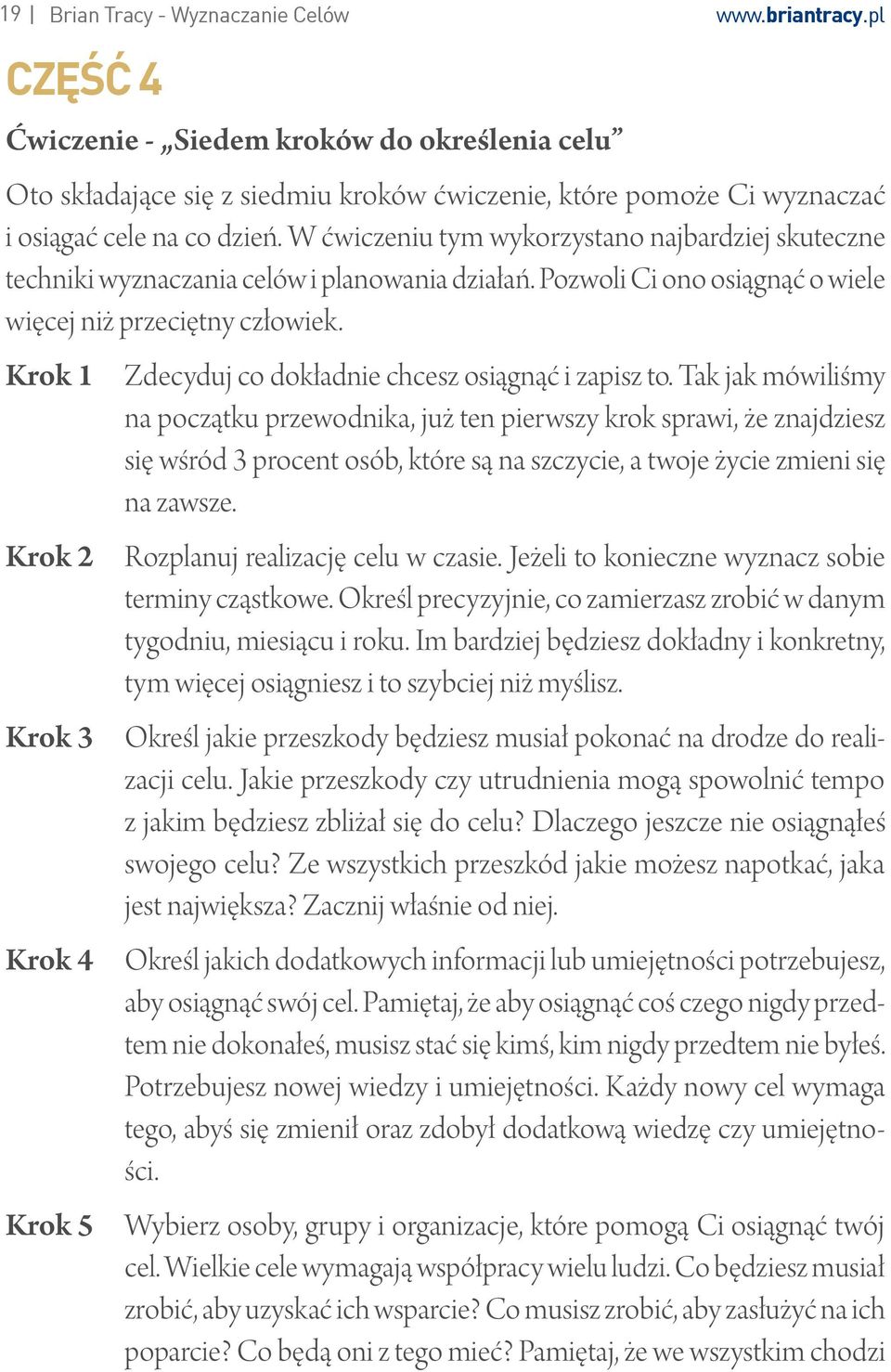 W ćwiczeniu tym wykorzystano najbardziej skuteczne techniki wyznaczania celów i planowania działań. Pozwoli Ci ono osiągnąć o wiele więcej niż przeciętny człowiek.