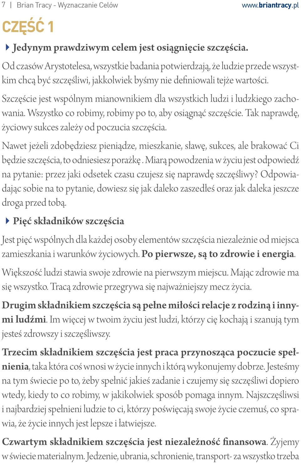 Szczęście jest wspólnym mianownikiem dla wszystkich ludzi i ludzkiego zachowania. Wszystko co robimy, robimy po to, aby osiągnąć szczęście. Tak naprawdę, życiowy sukces zależy od poczucia szczęścia.