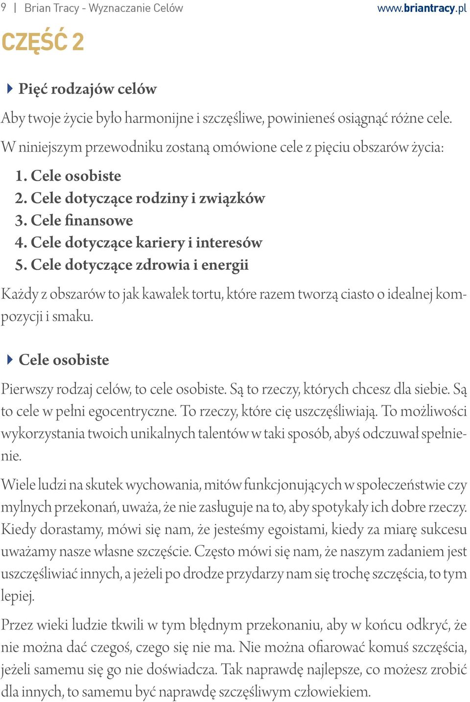 Cele dotyczące zdrowia i energii Każdy z obszarów to jak kawałek tortu, które razem tworzą ciasto o idealnej kompozycji i smaku. 4Cele osobiste Pierwszy rodzaj celów, to cele osobiste.