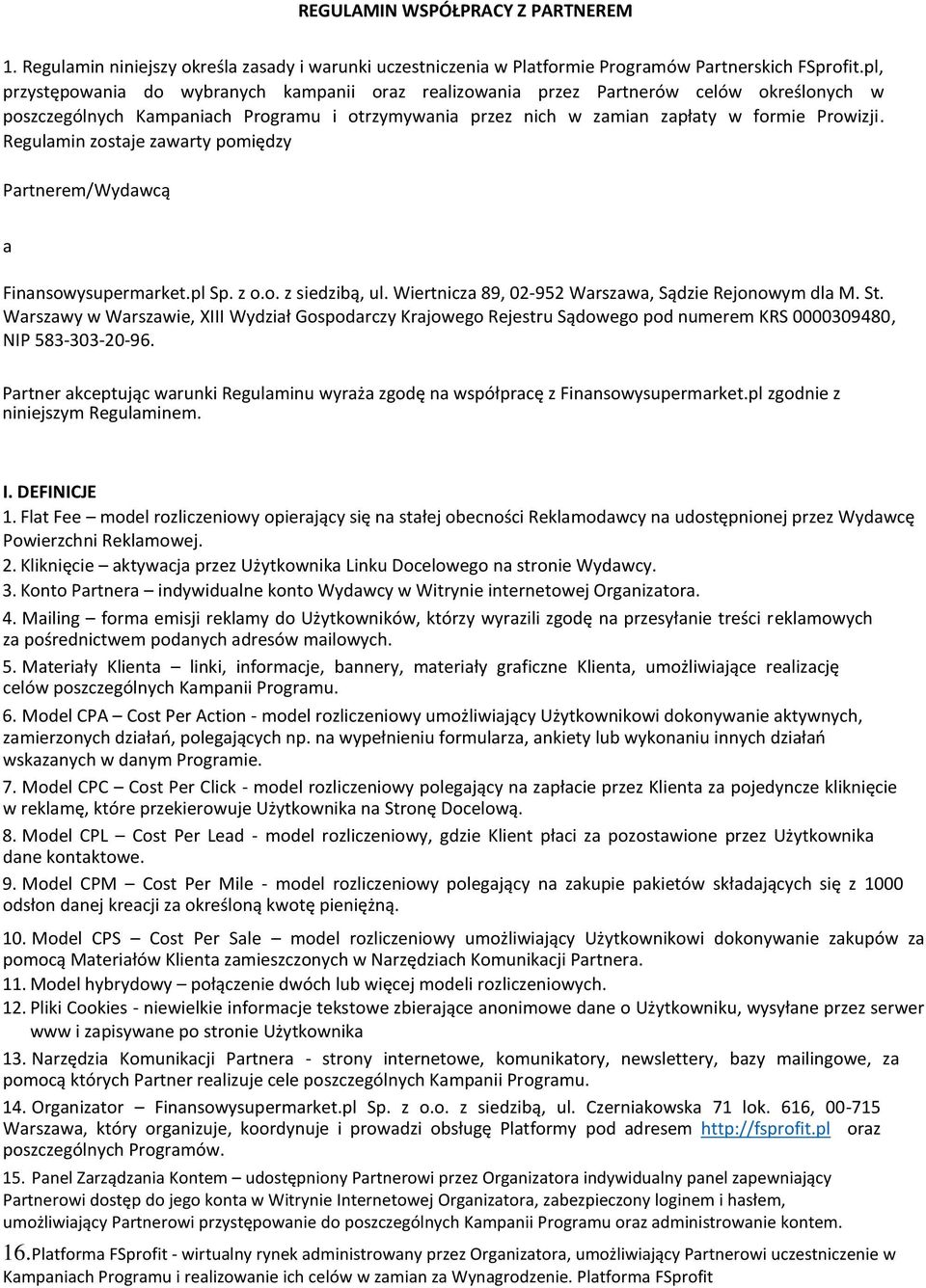 Regulamin zostaje zawarty pomiędzy Partnerem/Wydawcą a Finansowysupermarket.pl Sp. z o.o. z siedzibą, ul. Wiertnicza 89, 02-952 Warszawa, Sądzie Rejonowym dla M. St.