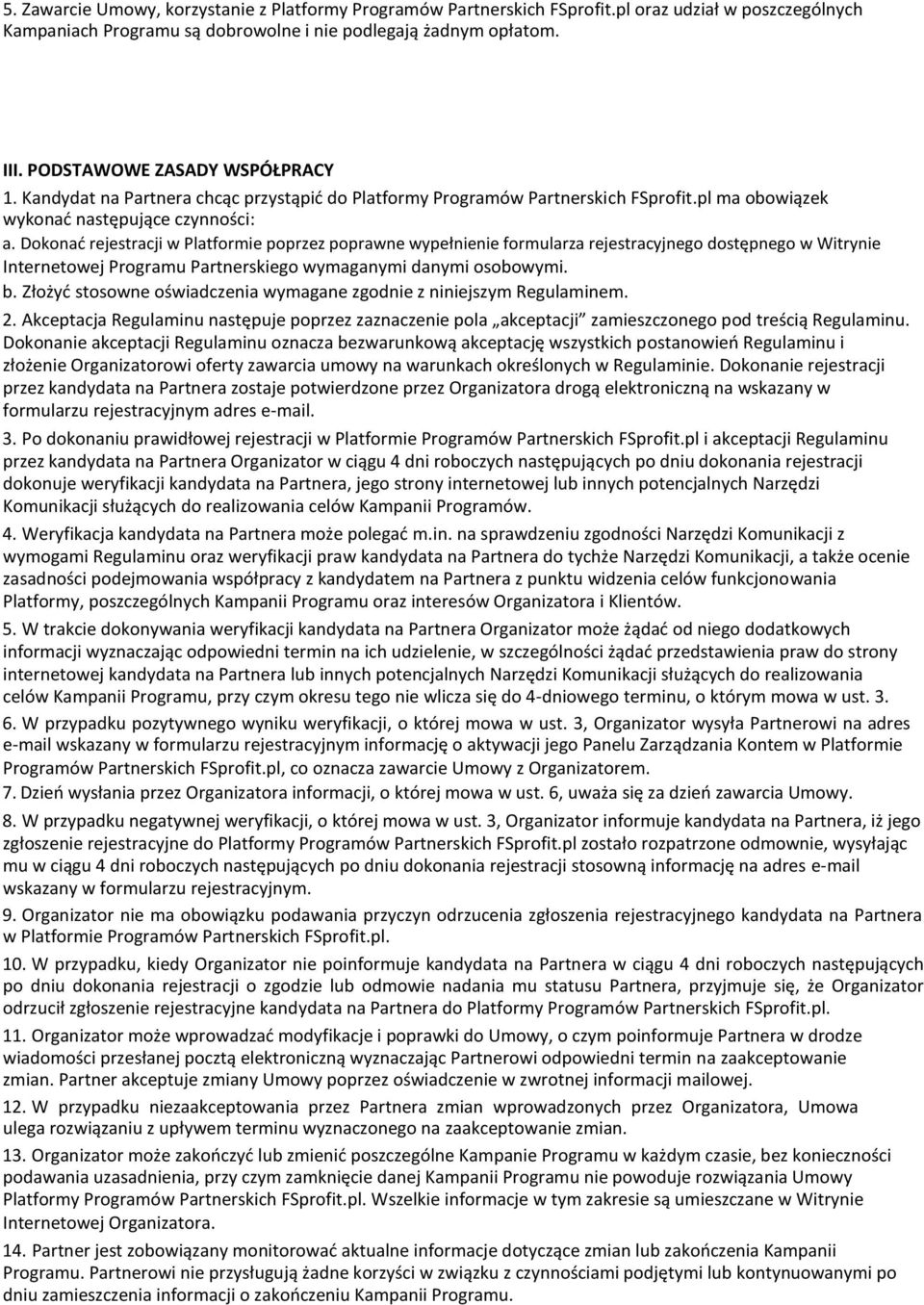 Dokonać rejestracji w Platformie poprzez poprawne wypełnienie formularza rejestracyjnego dostępnego w Witrynie Internetowej Programu Partnerskiego wymaganymi danymi osobowymi. b.