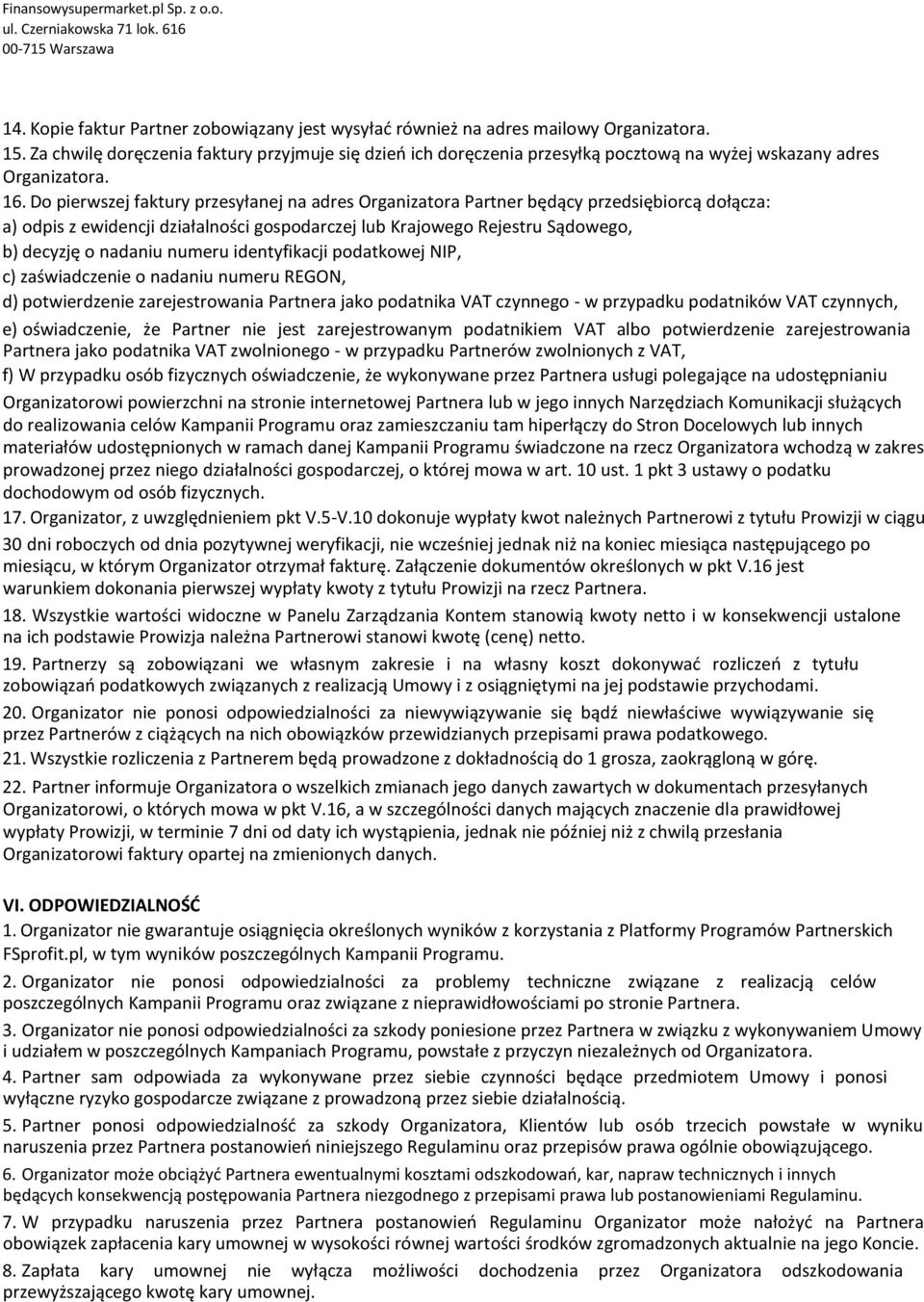 Do pierwszej faktury przesyłanej na adres Organizatora Partner będący przedsiębiorcą dołącza: a) odpis z ewidencji działalności gospodarczej lub Krajowego Rejestru Sądowego, b) decyzję o nadaniu