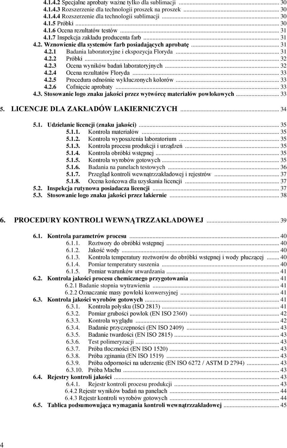 .. 32 4.2.4 Ocena rezultatów Floryda... 33 4.2.5 Procedura odnośnie wykluczonych kolorów... 33 4.2.6 Cofnięcie aprobaty... 33 4.3. Stosowanie logo znaku jakości przez wytwórcę materiałów powłokowych.