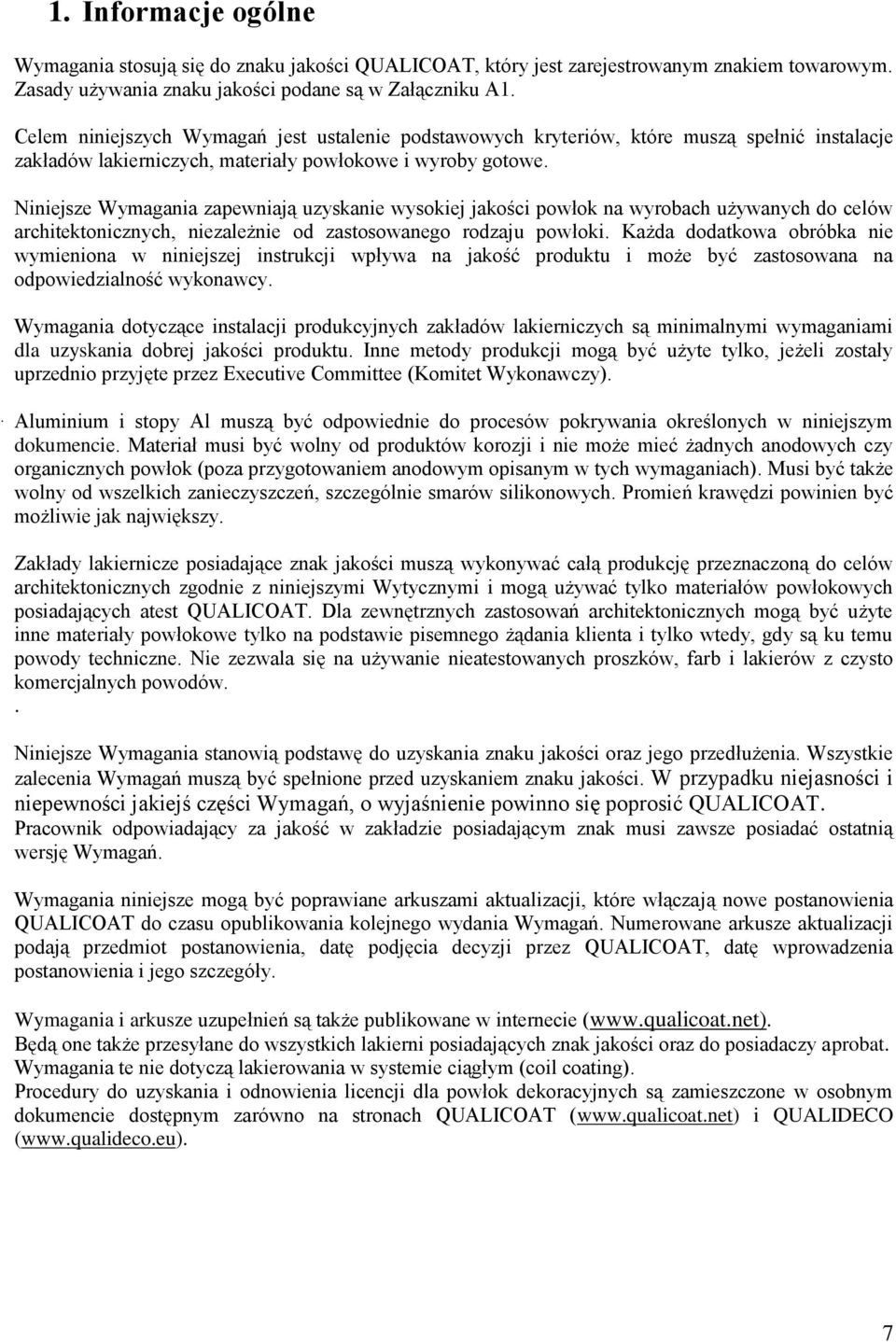 Niniejsze Wymagania zapewniają uzyskanie wysokiej jakości powłok na wyrobach używanych do celów architektonicznych, niezależnie od zastosowanego rodzaju powłoki.