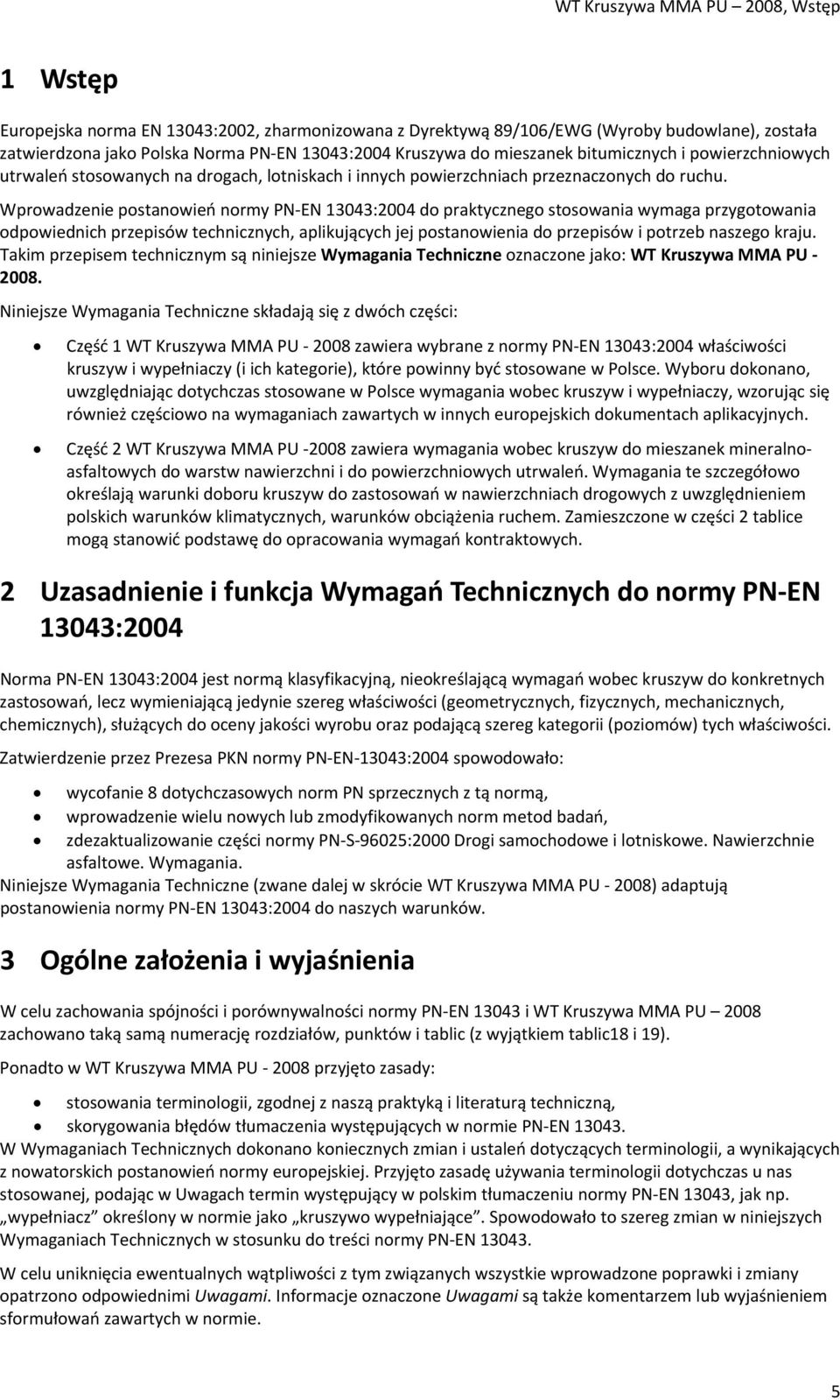 Wprowadzenie postanowień normy PN EN 13043:2004 do praktycznego stosowania wymaga przygotowania odpowiednich przepisów technicznych, aplikujących jej postanowienia do przepisów i potrzeb naszego