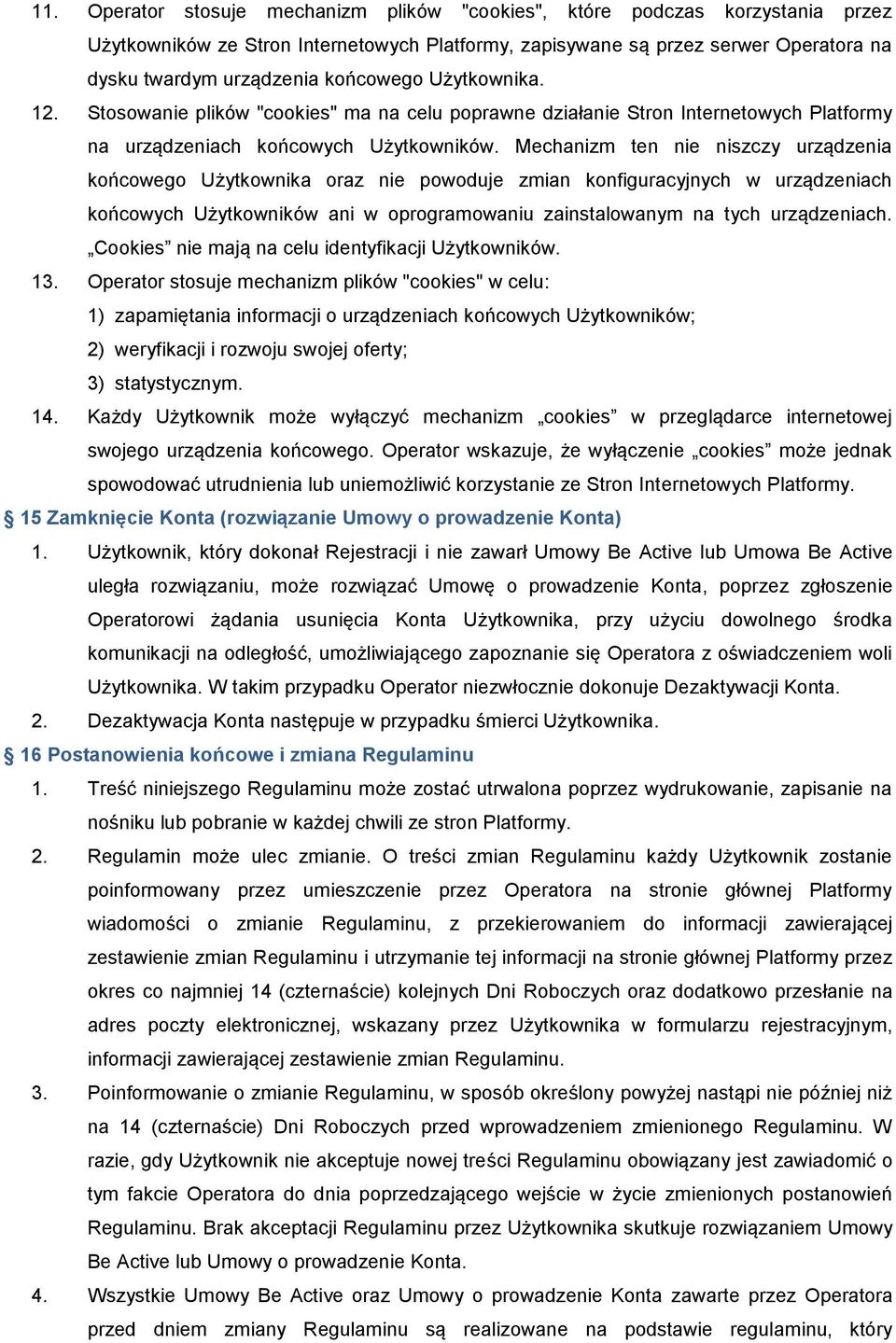 Mechanizm ten nie niszczy urządzenia końcowego Użytkownika oraz nie powoduje zmian konfiguracyjnych w urządzeniach końcowych Użytkowników ani w oprogramowaniu zainstalowanym na tych urządzeniach.