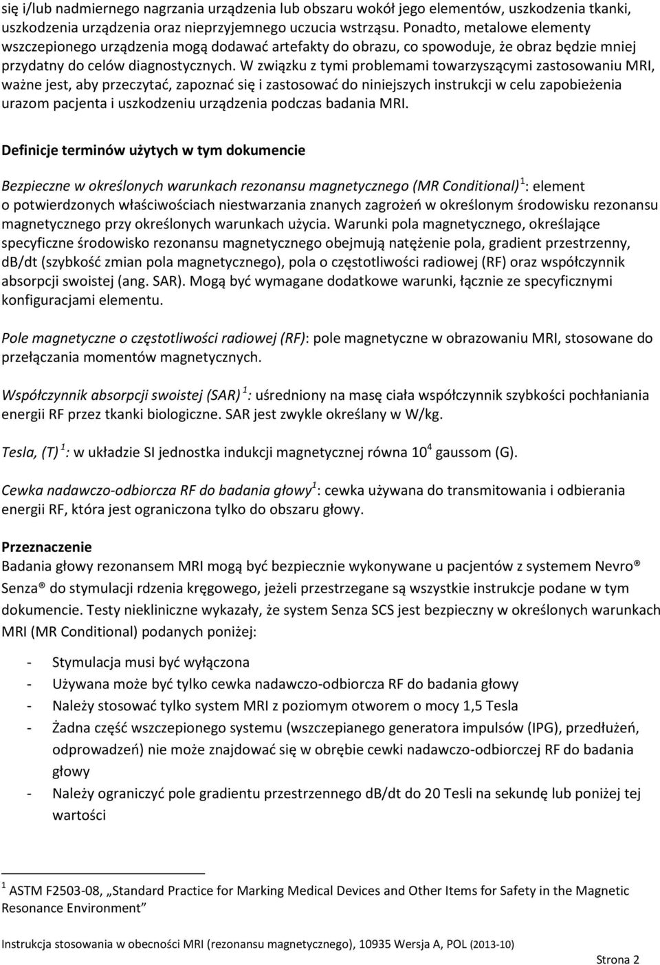 W związku z tymi problemami towarzyszącymi zastosowaniu MRI, ważne jest, aby przeczytać, zapoznać się i zastosować do niniejszych instrukcji w celu zapobieżenia urazom pacjenta i uszkodzeniu