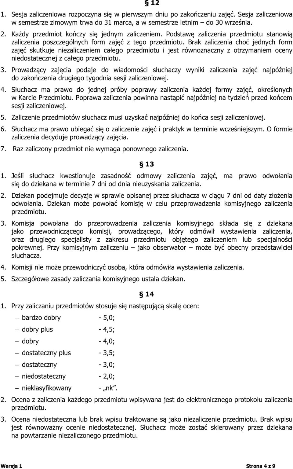 Brak zaliczenia choć jednych form zajęć skutkuje niezaliczeniem całego przedmiotu i jest równoznaczny z otrzymaniem oceny niedostatecznej z całego przedmiotu. 3.