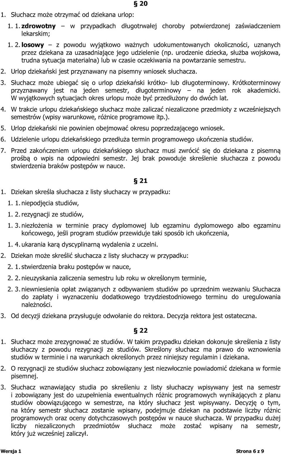 Słuchacz może ubiegać się o urlop dziekański krótko- lub długoterminowy. Krótkoterminowy przyznawany jest na jeden semestr, długoterminowy na jeden rok akademicki.