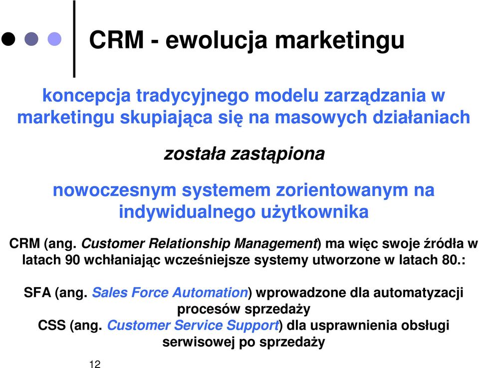 Customer Relationship Management) ma więc swoje źródła w latach 90 wchłaniając wcześniejsze systemy utworzone w latach 80.