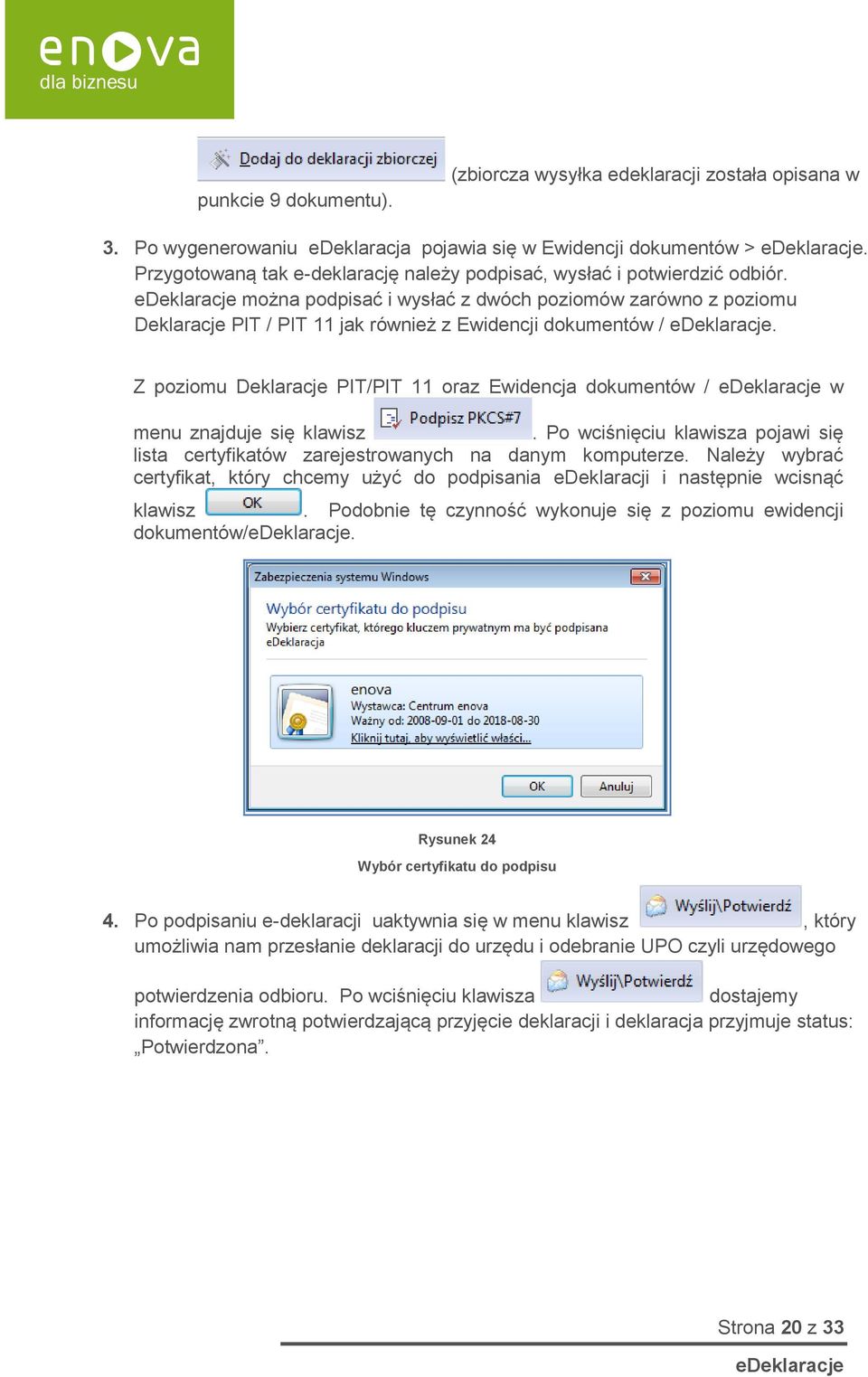 Z poziomu Deklaracje PIT/PIT 11 oraz Ewidencja dokumentów / w menu znajduje się klawisz. Po wciśnięciu klawisza pojawi się lista certyfikatów zarejestrowanych na danym komputerze.