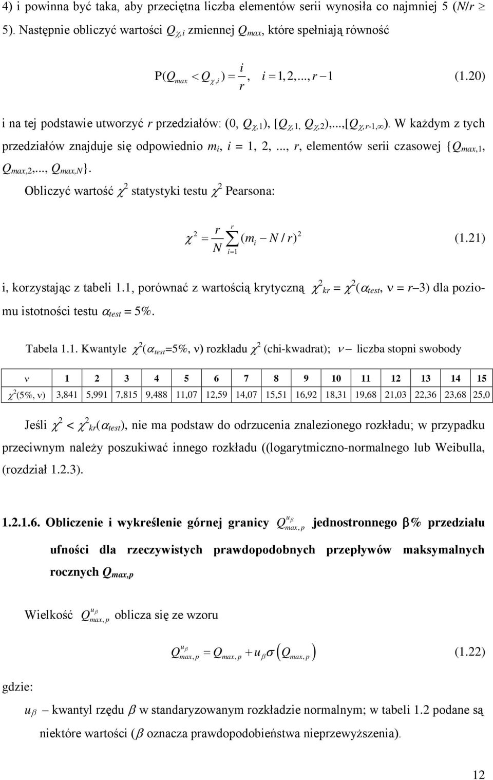 .., r, elementów serii czasowej {Q max,1, Q max,2,..., Q max,n }. Obliczyć wartość χ 2 statystyki testu χ 2 Pearsona: r χ (1.21) r 2 2 = ( mi N / r) N i = 1 i, korzystając z tabeli 1.