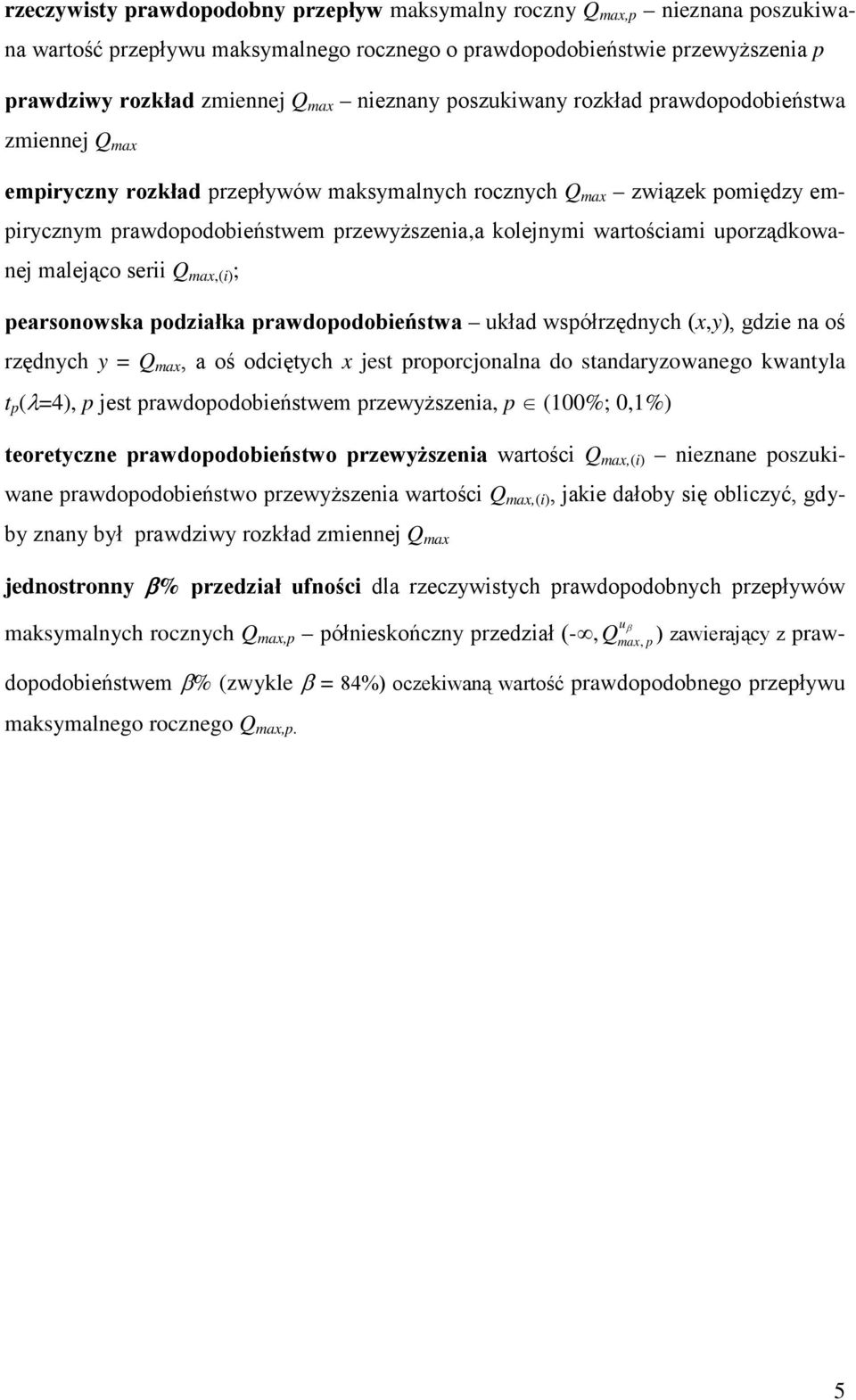 wartościami uporządkowanej malejąco serii Q max,(i) ; pearsonowska podziałka prawdopodobieństwa układ współrzędnych (x,y), gdzie na oś rzędnych y = Q max, a oś odciętych x jest proporcjonalna do